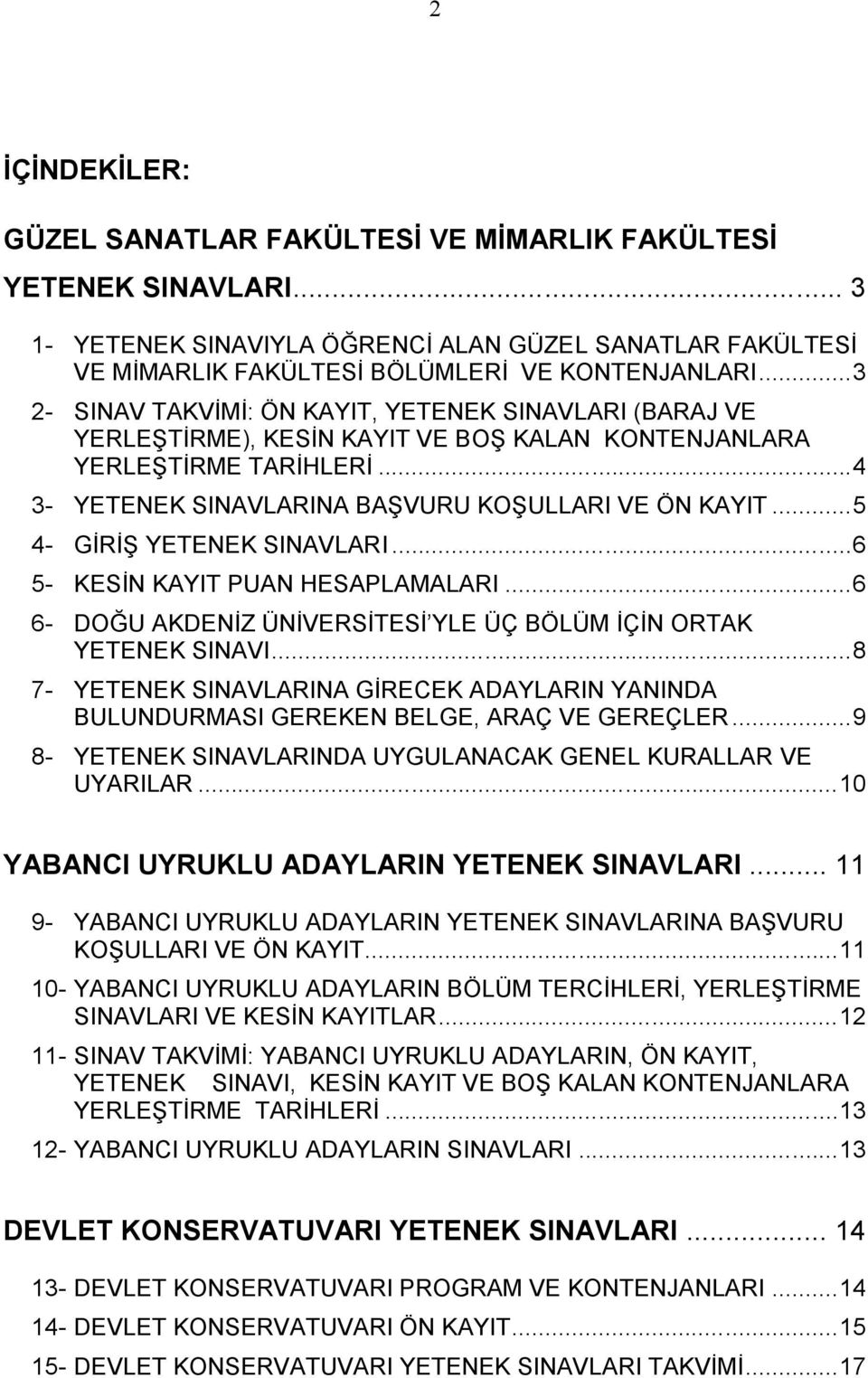 ..5 4- GİRİŞ YETENEK SINAVLARI...6 5- KESİN KAYIT PUAN HESAPLAMALARI...6 6- DOĞU AKDENİZ ÜNİVERSİTESİ YLE ÜÇ BÖLÜM İÇİN ORTAK YETENEK SINAVI.