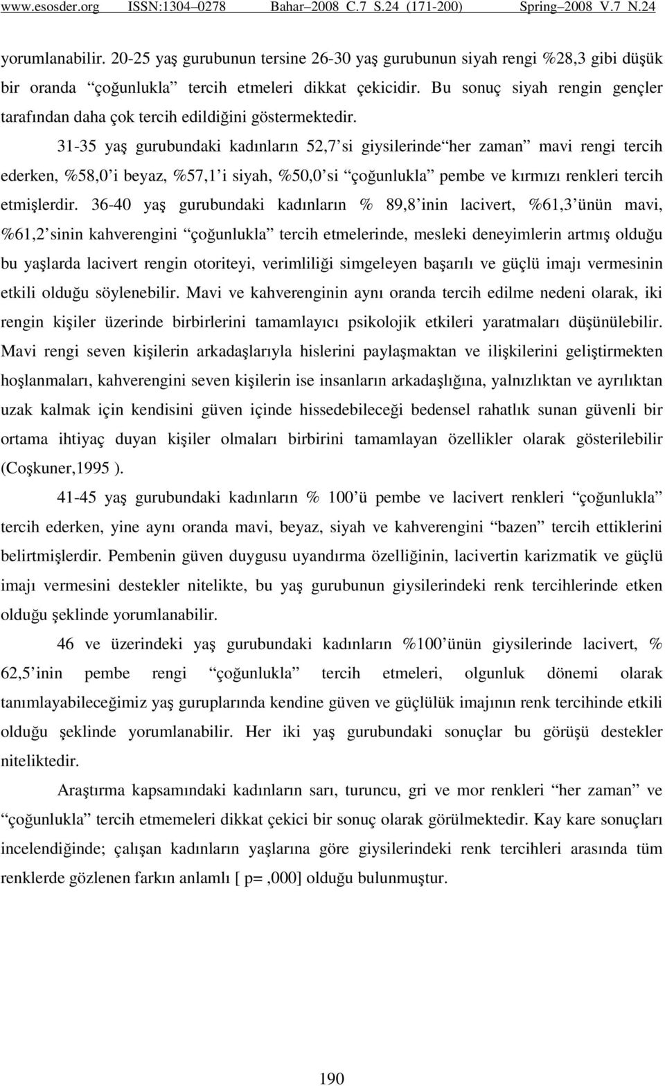 31-35 yaş gurubundaki kadınların 52,7 si giysilerinde her zaman mavi rengi tercih ederken, %58,0 i beyaz, %57,1 i siyah, %50,0 si çoğunlukla pembe ve kırmızı renkleri tercih etmişlerdir.