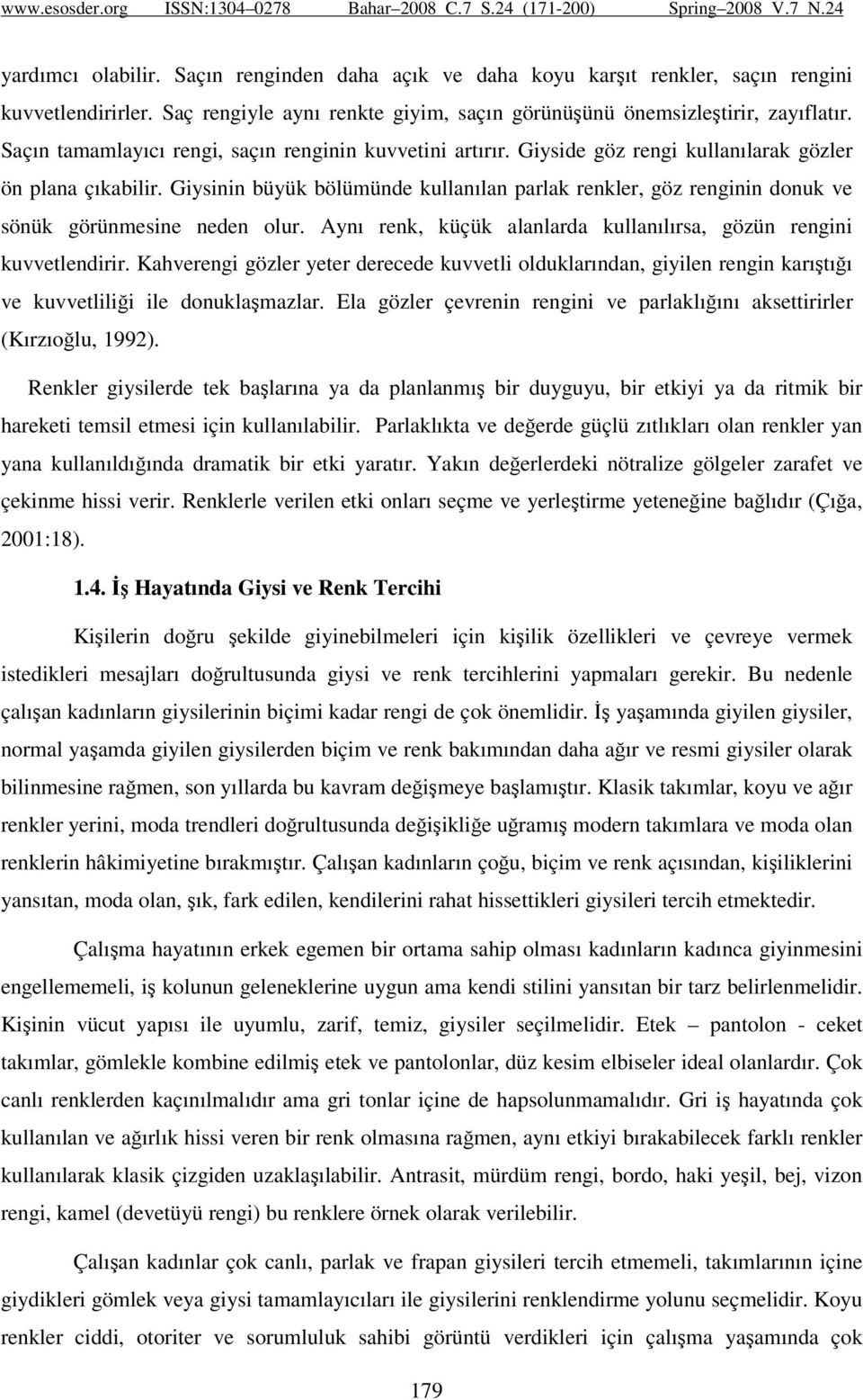 Giysinin büyük bölümünde kullanılan parlak renkler, göz renginin donuk ve sönük görünmesine neden olur. Aynı renk, küçük alanlarda kullanılırsa, gözün rengini kuvvetlendirir.