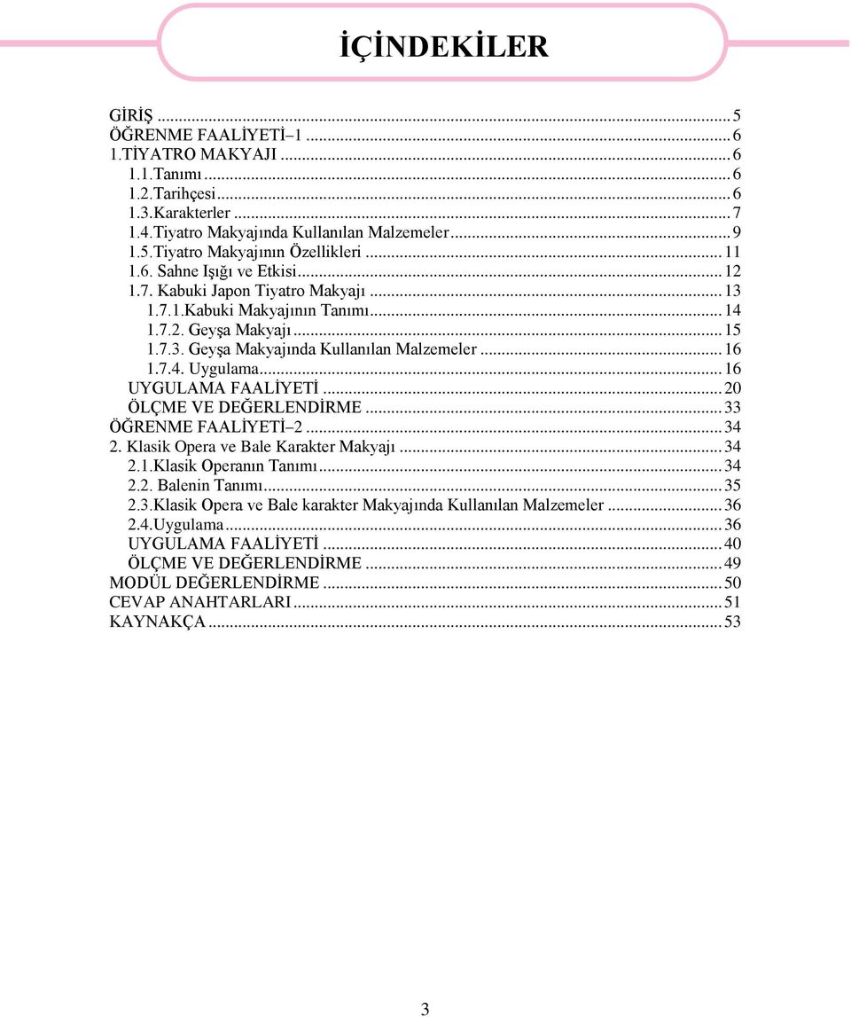.. 16 UYGULAMA FAALİYETİ... 20 ÖLÇME VE DEĞERLENDİRME... 33 ÖĞRENME FAALİYETİ 2... 34 2. Klasik Opera ve Bale Karakter Makyajı... 34 2.1.Klasik Operanın Tanımı... 34 2.2. Balenin Tanımı... 35 2.3.Klasik Opera ve Bale karakter Makyajında Kullanılan Malzemeler.