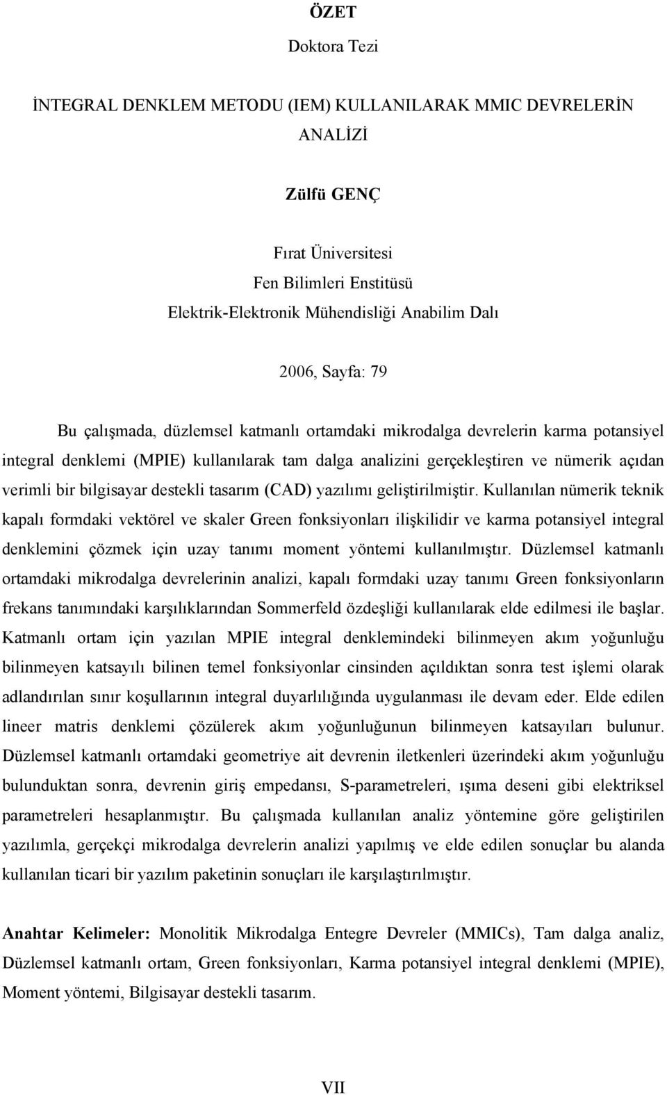 yazılımı gelştrlmştr. Kullanılan nümerk teknk kapalı formdak vektörel ve skaler Green fonksyonları lşkldr ve karma potansyel ntegral denklemn çözmek çn uzay tanımı moment yöntem kullanılmıştır.