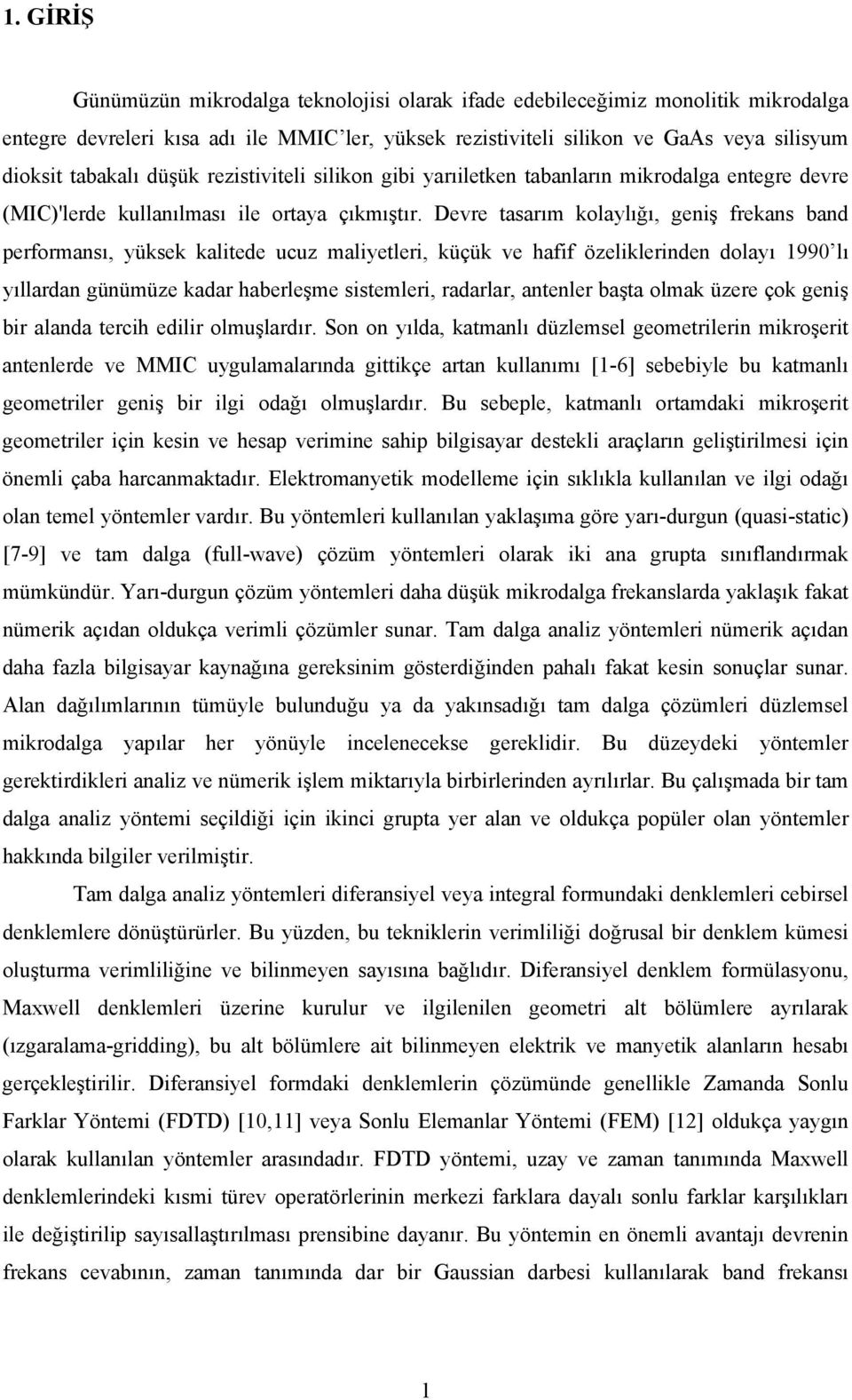 Devre tasarım kolaylığı, genş frekans band performansı, yüksek kaltede ucuz malyetler, küçük ve haff özelklernden dolayı 1990 lı yıllardan günümüze kadar haberleşme sstemler, radarlar, antenler başta