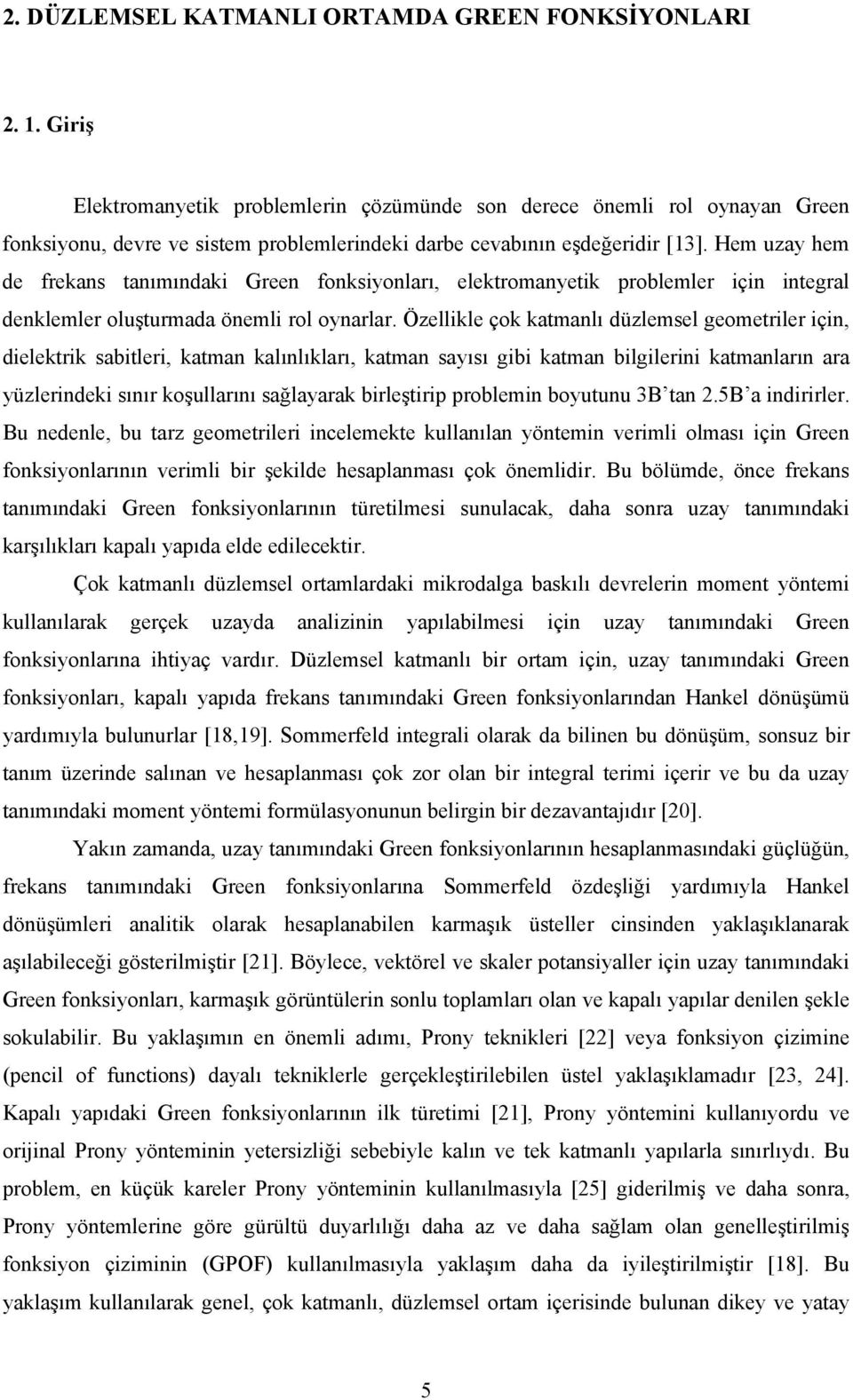 Hem uzay hem de frekans tanımındak Green fonksyonları, elektromanyetk problemler çn ntegral denklemler oluşturmada öneml rol oynarlar.