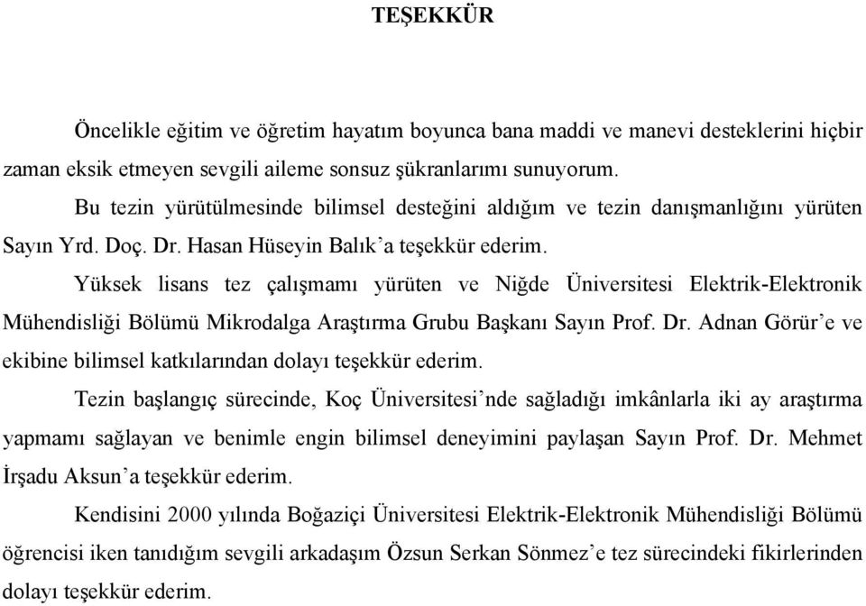 Yüksek lsans tez çalışmamı yürüten ve Nğde Ünverstes Elektrk-Elektronk Mühendslğ Bölümü Mkrodalga Araştırma Grubu Başkanı Sayın Prof. Dr.