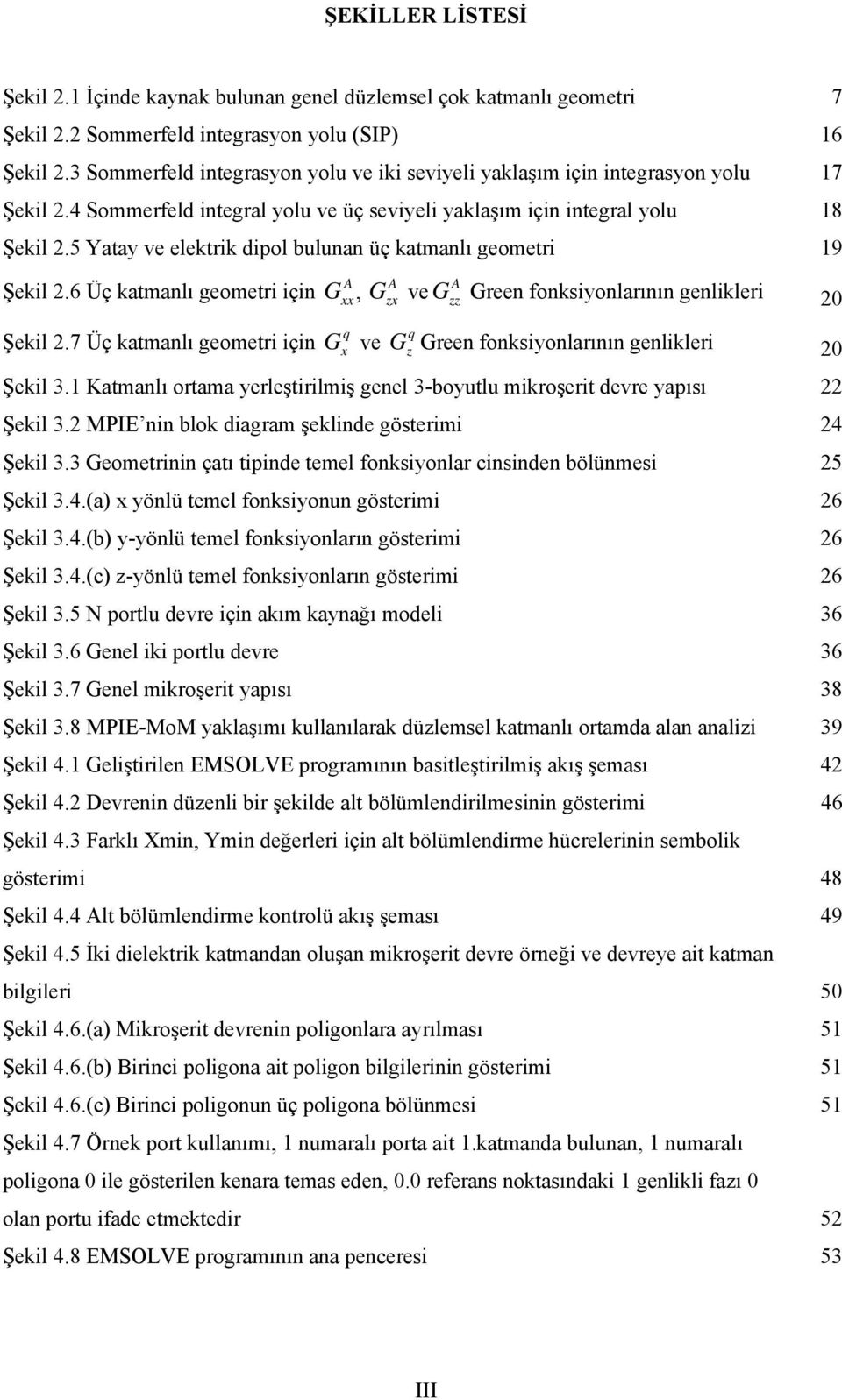 5 Yatay ve elektrk dpol bulunan üç katmanlı geometr 19 A A A Şekl 2.6 Üç katmanlı geometr çn Gxx, G zx veg zz Green fonksyonlarının genlkler 20 Şekl 2.