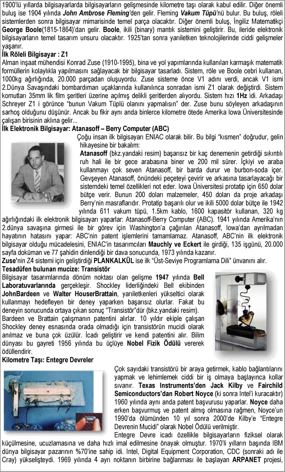 Boole, ikili (binary) mantık sistemini geliştirir. Bu, ileride elektronik bilgisayarların temel tasarım unsuru olacaktır. 1925 tan sonra yarıiletken teknolojilerinde ciddi gelişmeler yaşanır.