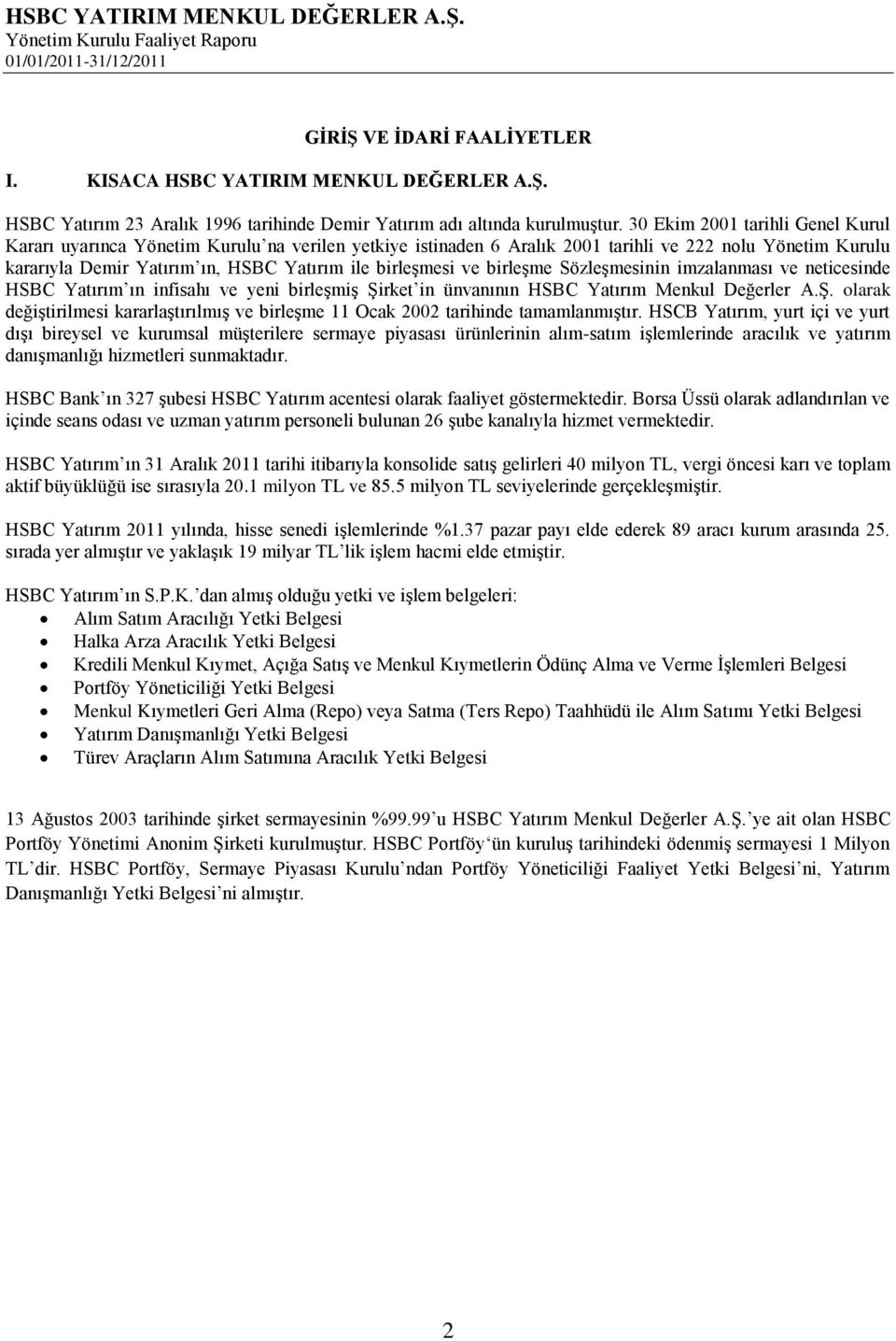 ve birleşme Sözleşmesinin imzalanması ve neticesinde HSBC Yatırım ın infisahı ve yeni birleşmiş Şirket in ünvanının HSBC Yatırım Menkul Değerler A.Ş. olarak değiştirilmesi kararlaştırılmış ve birleşme 11 Ocak 2002 tarihinde tamamlanmıştır.