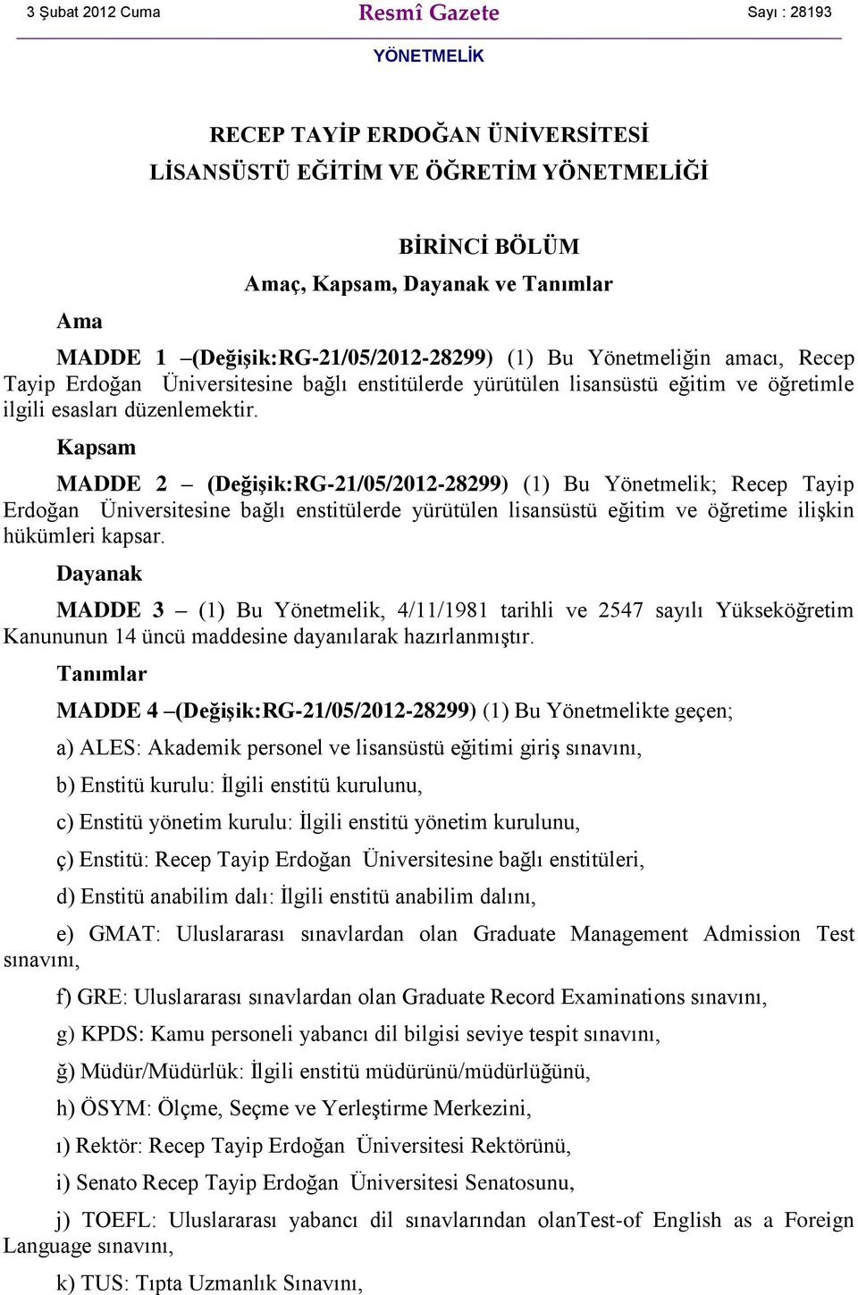 Kapsam MADDE 2 (Değişik:RG-21/05/2012-28299) (1) Bu Yönetmelik; Recep Tayip Erdoğan Üniversitesine bağlı enstitülerde yürütülen lisansüstü eğitim ve öğretime ilişkin hükümleri kapsar.