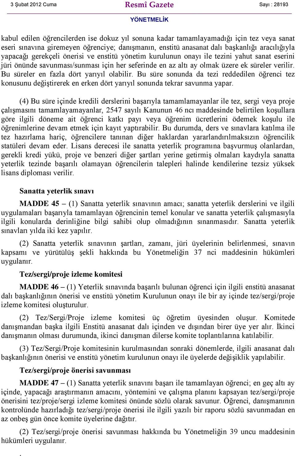 Bu süreler en fazla dört yarıyıl olabilir. Bu süre sonunda da tezi reddedilen öğrenci tez konusunu değiştirerek en erken dört yarıyıl sonunda tekrar savunma yapar.