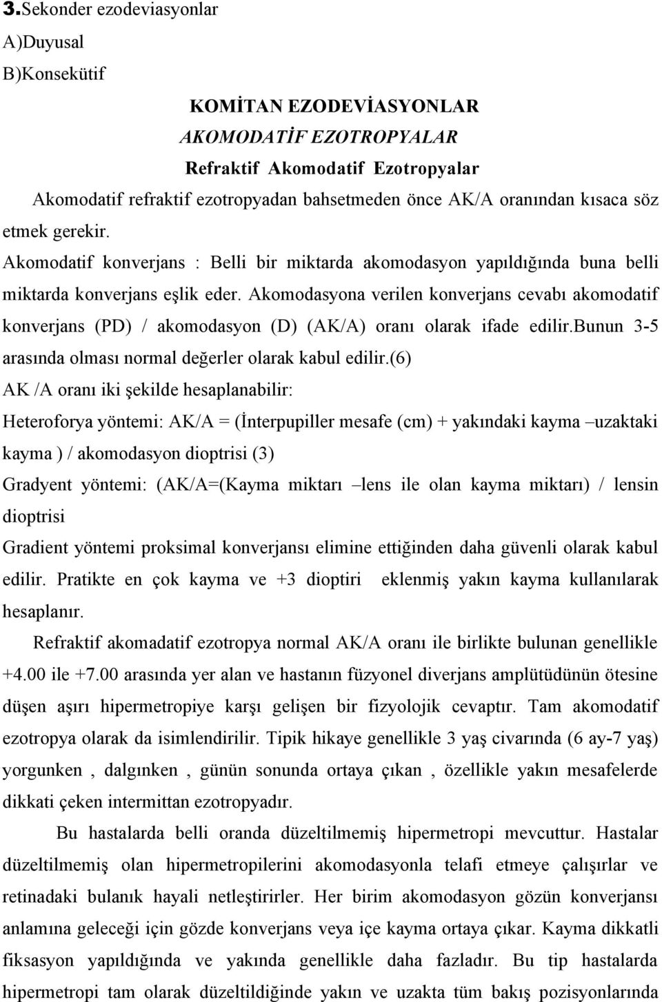 Akomodasyona verilen konverjans cevabı akomodatif konverjans (PD) / akomodasyon (D) (AK/A) oranı olarak ifade edilir.bunun 3-5 arasında olması normal değerler olarak kabul edilir.