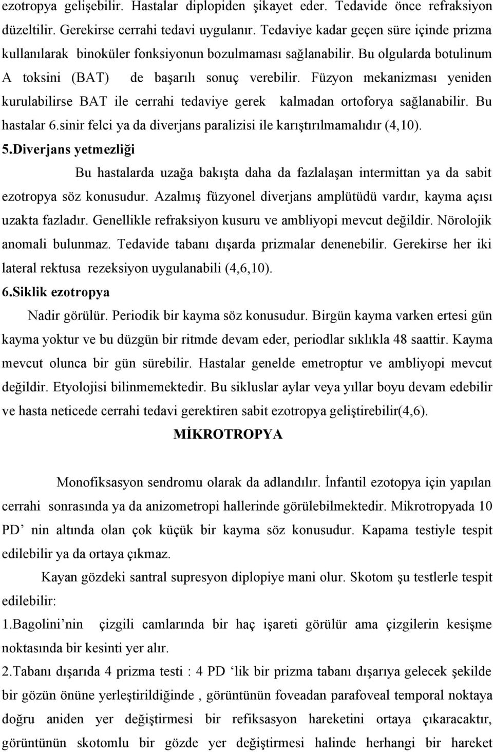 Füzyon mekanizması yeniden kurulabilirse BAT ile cerrahi tedaviye gerek kalmadan ortoforya sağlanabilir. Bu hastalar 6.sinir felci ya da diverjans paralizisi ile karıştırılmamalıdır (4,10). 5.