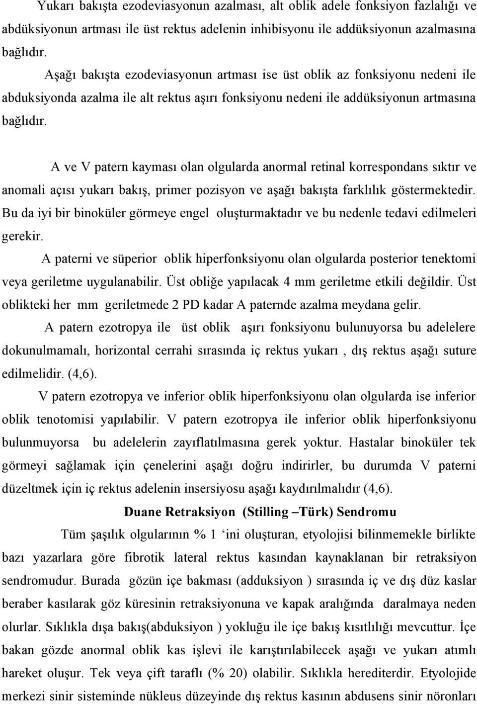 A ve V patern kayması olan olgularda anormal retinal korrespondans sıktır ve anomali açısı yukarı bakış, primer pozisyon ve aşağı bakışta farklılık göstermektedir.