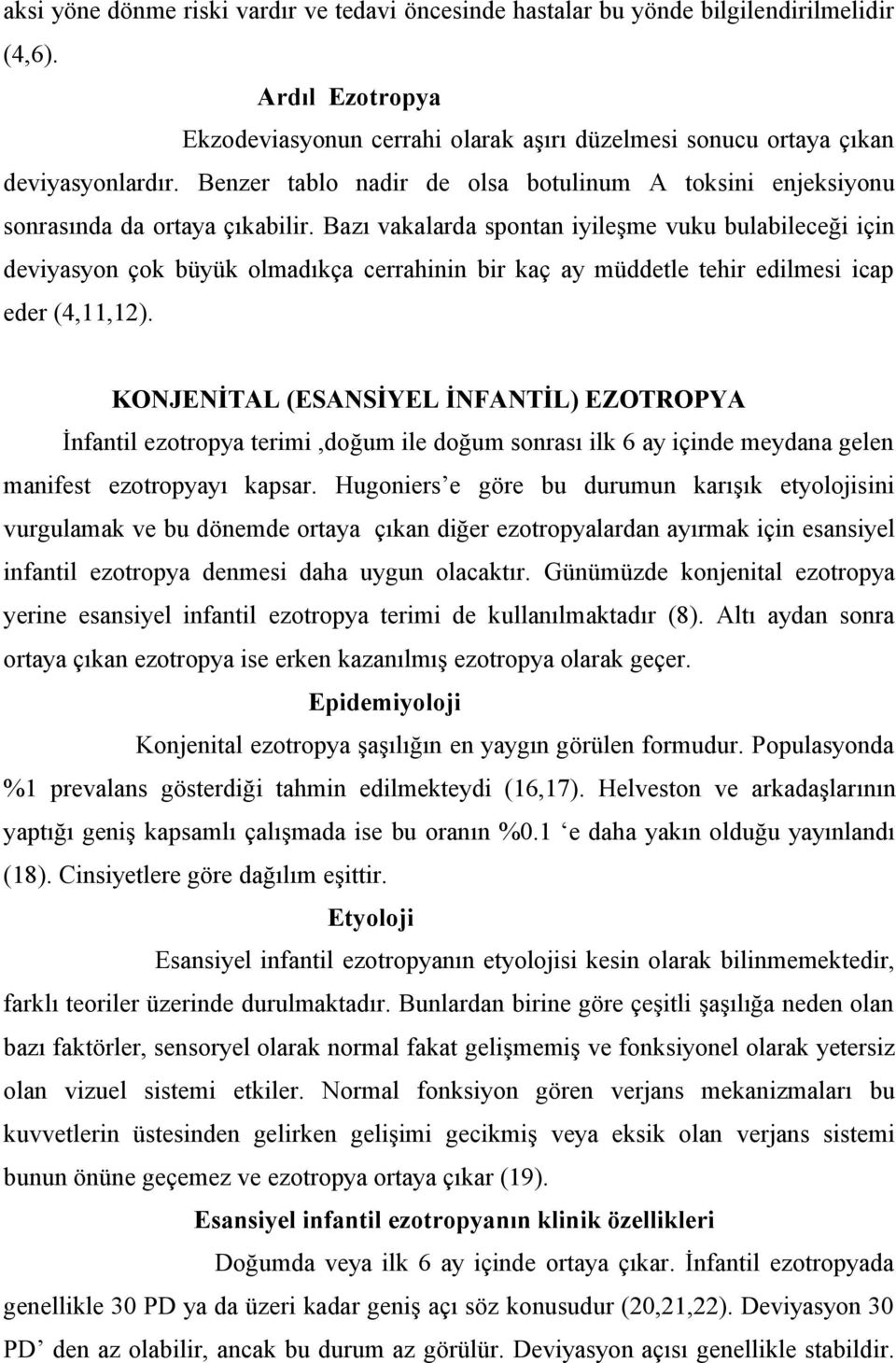 Bazı vakalarda spontan iyileşme vuku bulabileceği için deviyasyon çok büyük olmadıkça cerrahinin bir kaç ay müddetle tehir edilmesi icap eder (4,11,12).