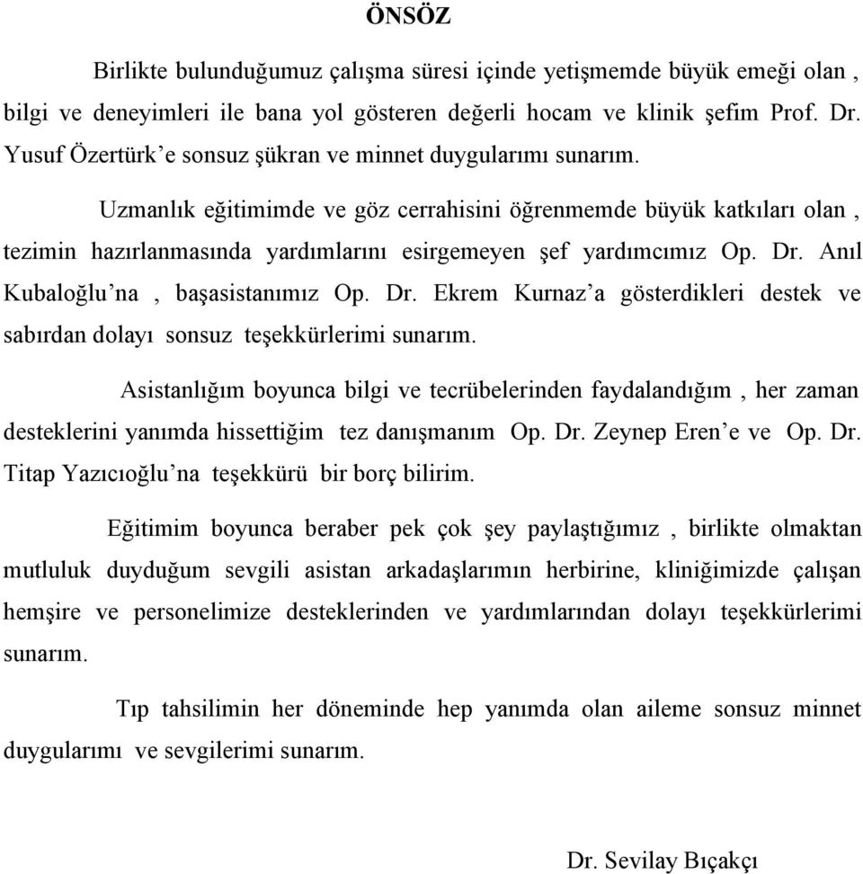 Uzmanlık eğitimimde ve göz cerrahisini öğrenmemde büyük katkıları olan, tezimin hazırlanmasında yardımlarını esirgemeyen şef yardımcımız Op. Dr.