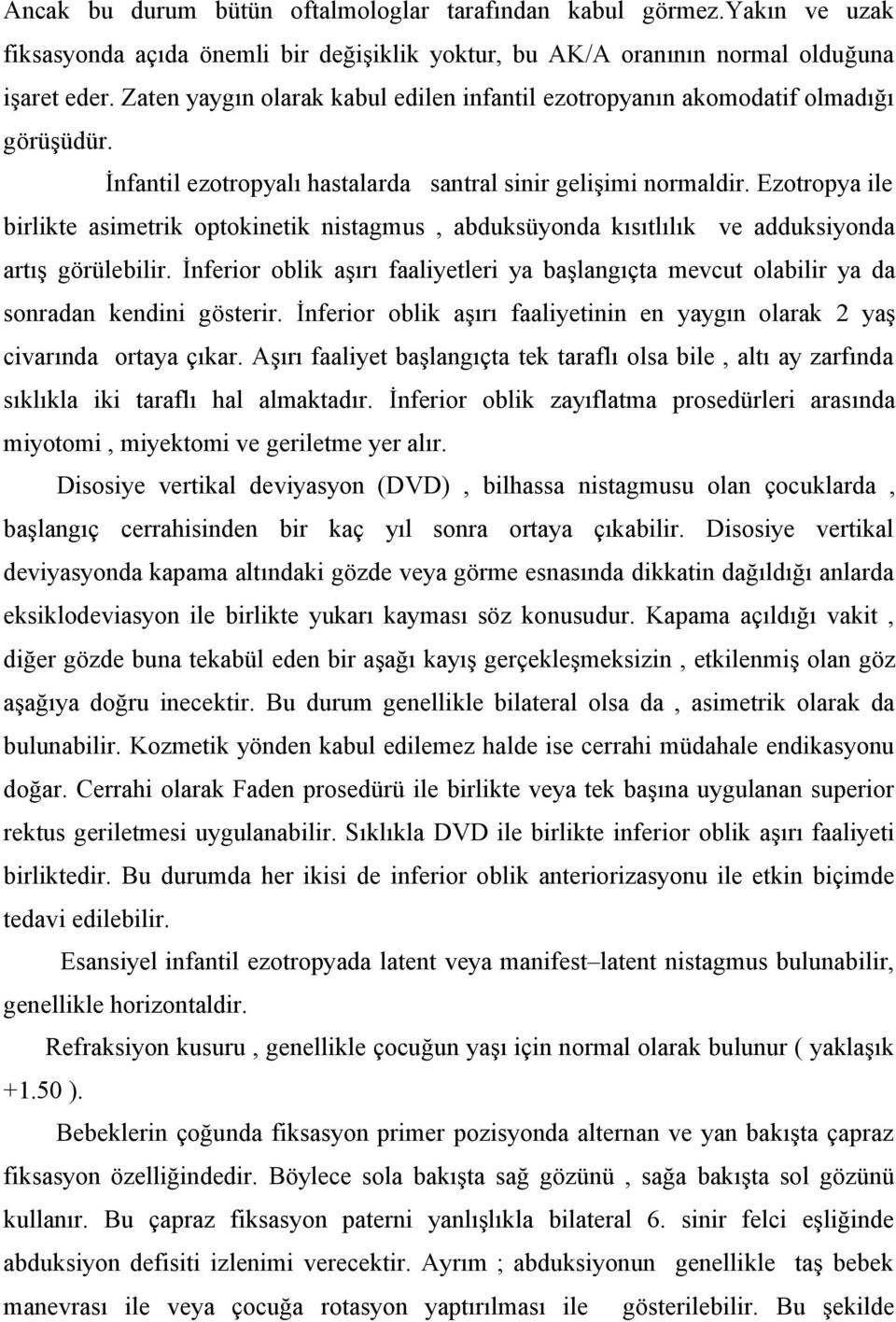 Ezotropya ile birlikte asimetrik optokinetik nistagmus, abduksüyonda kısıtlılık ve adduksiyonda artış görülebilir.