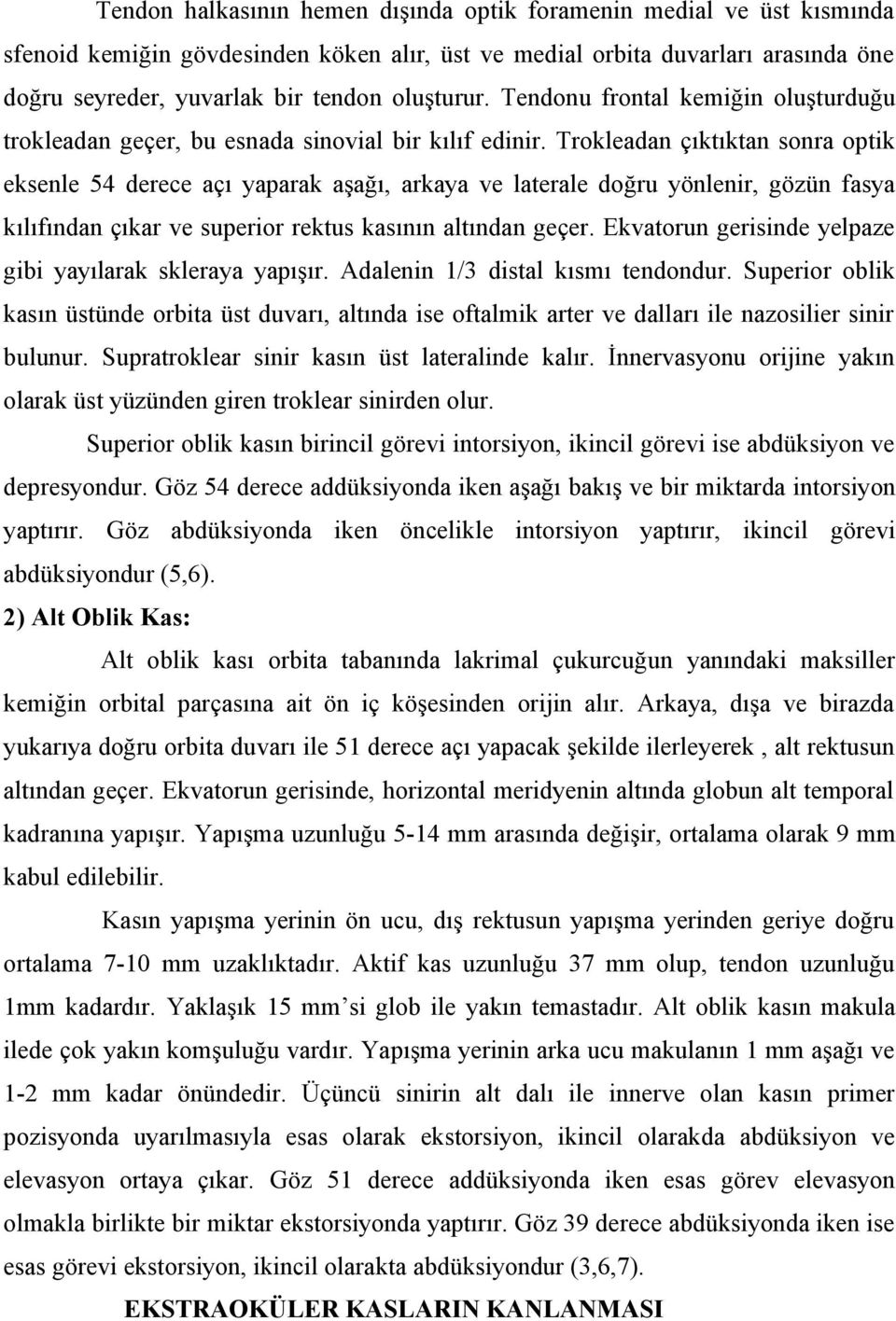 Trokleadan çıktıktan sonra optik eksenle 54 derece açı yaparak aşağı, arkaya ve laterale doğru yönlenir, gözün fasya kılıfından çıkar ve superior rektus kasının altından geçer.