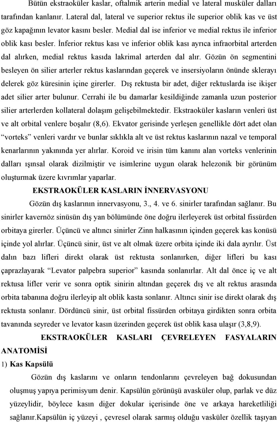 İnferior rektus kası ve inferior oblik kası ayrıca infraorbital arterden dal alırken, medial rektus kasıda lakrimal arterden dal alır.