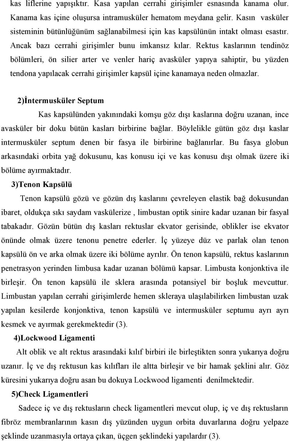 Rektus kaslarının tendinöz bölümleri, ön silier arter ve venler hariç avasküler yapıya sahiptir, bu yüzden tendona yapılacak cerrahi girişimler kapsül içine kanamaya neden olmazlar.