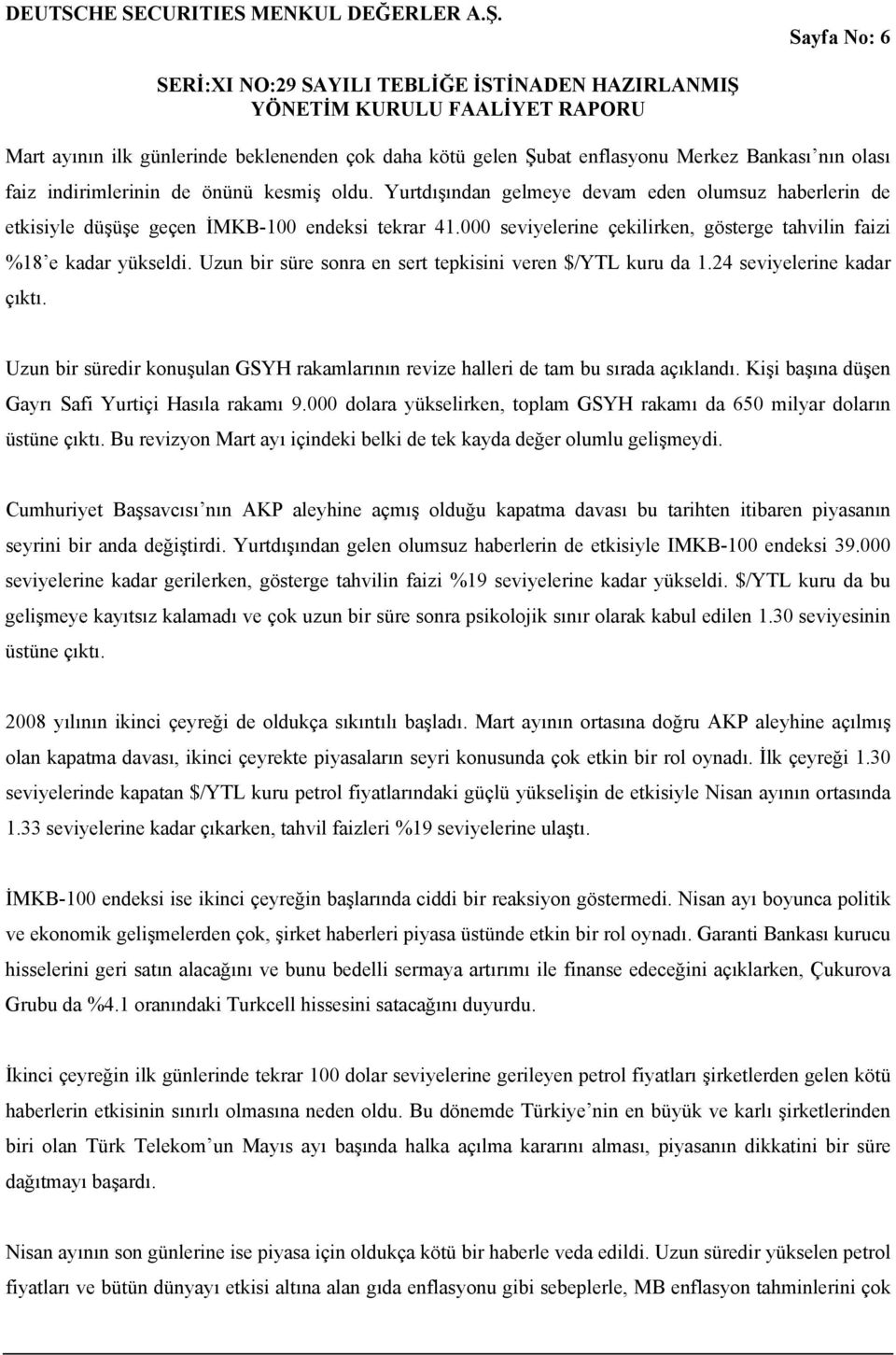 indirimlerinin de önünü kesmiş oldu. Yurtdışından gelmeye devam eden olumsuz haberlerin de etkisiyle düşüşe geçen İMKB-100 endeksi tekrar 41.