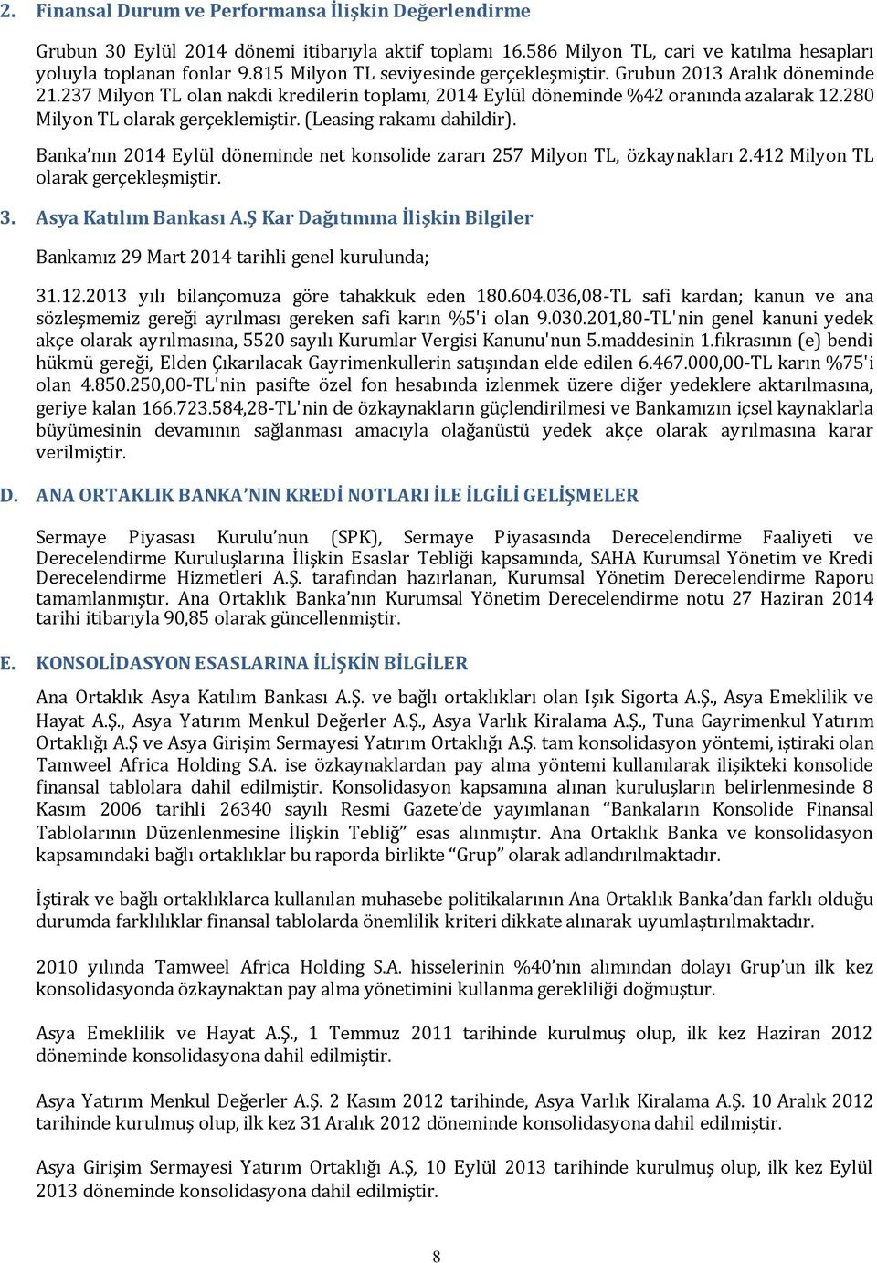 280 Milyon TL olarak gerçeklemiştir. (Leasing rakamı dahildir). Banka nın 2014 Eylül döneminde net konsolide zararı 257 Milyon TL, özkaynakları 2.412 Milyon TL olarak gerçekleşmiştir. 3.