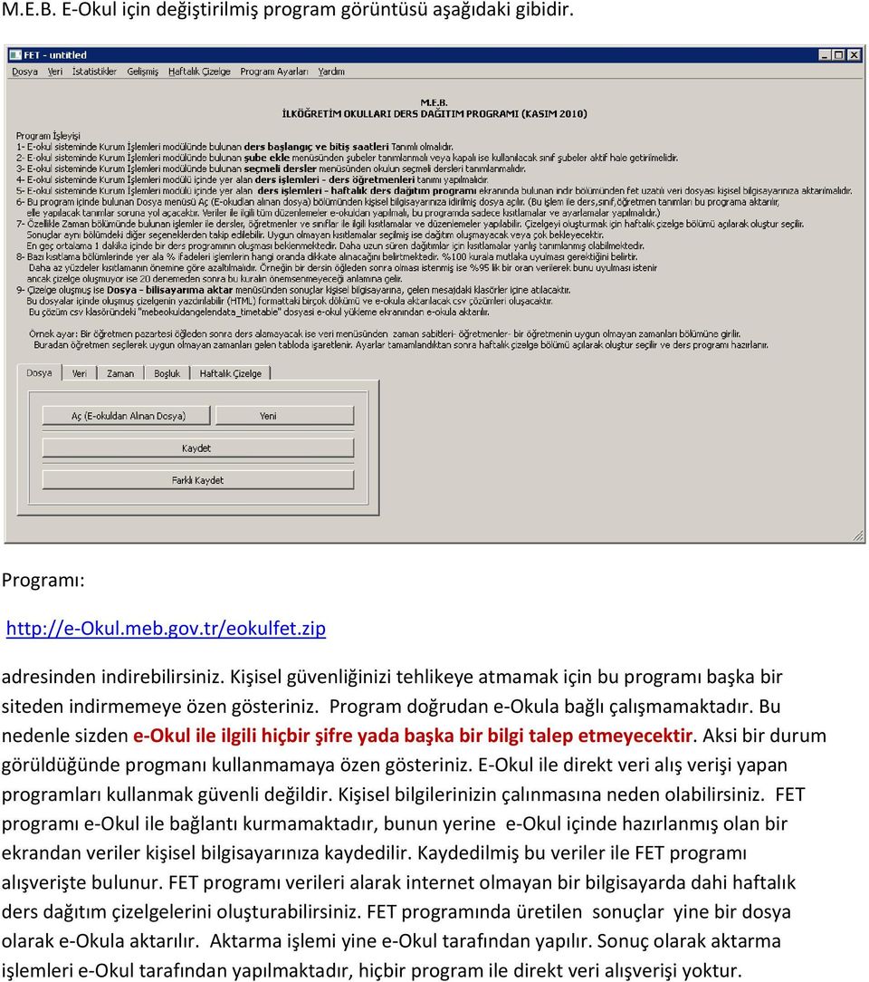 Bu nedenle sizden e Okul ile ilgili hiçbir şifre yada başka bir bilgi talep etmeyecektir. Aksi bir durum görüldüğünde progmanı kullanmamaya özen gösteriniz.