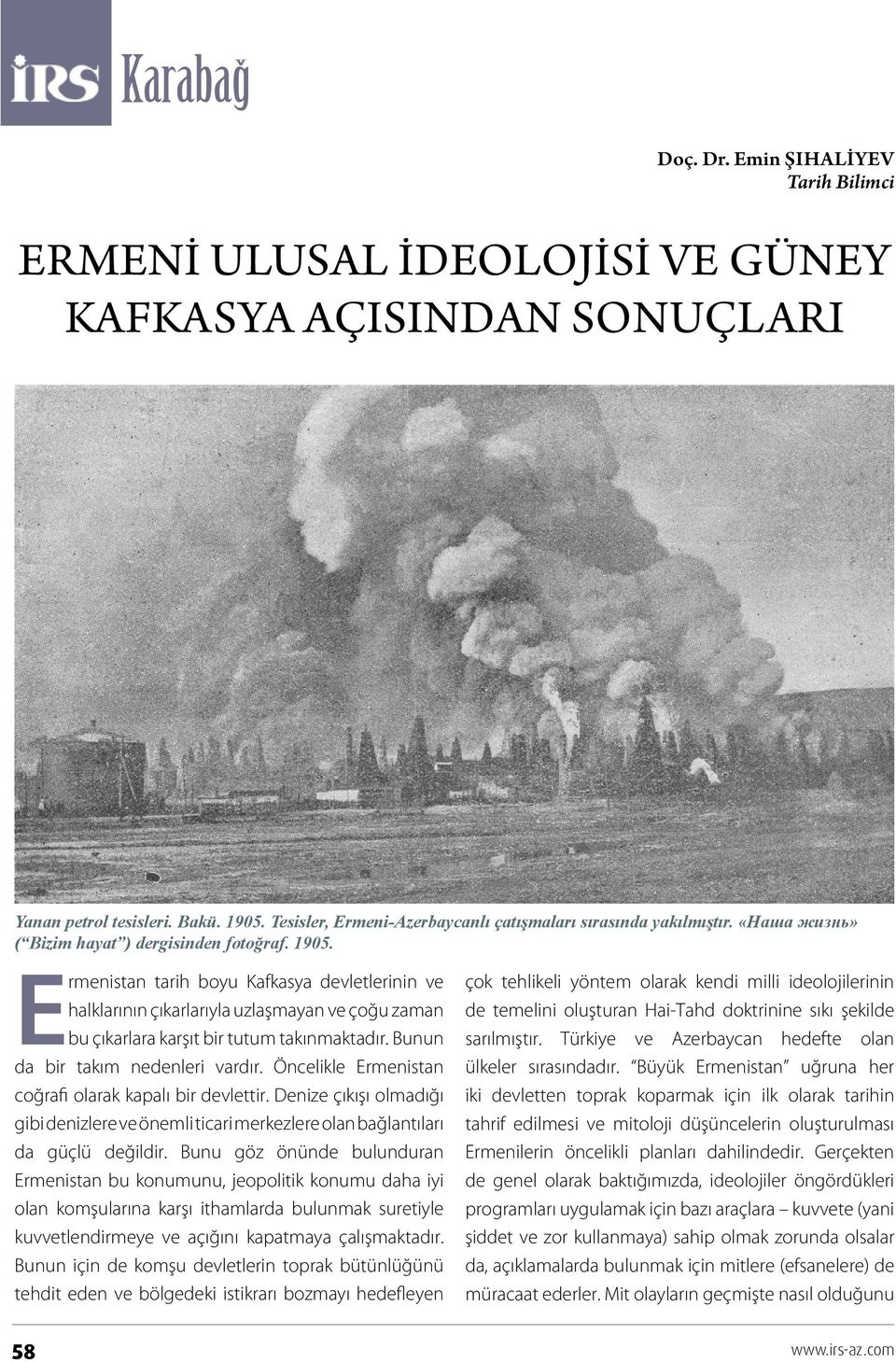 Ermenistan tarih boyu Kafkasya devletlerinin ve halklarının çıkarlarıyla uzlaşmayan ve çoğu zaman bu çıkarlara karşıt bir tutum takınmaktadır. Bunun da bir takım nedenleri vardır.