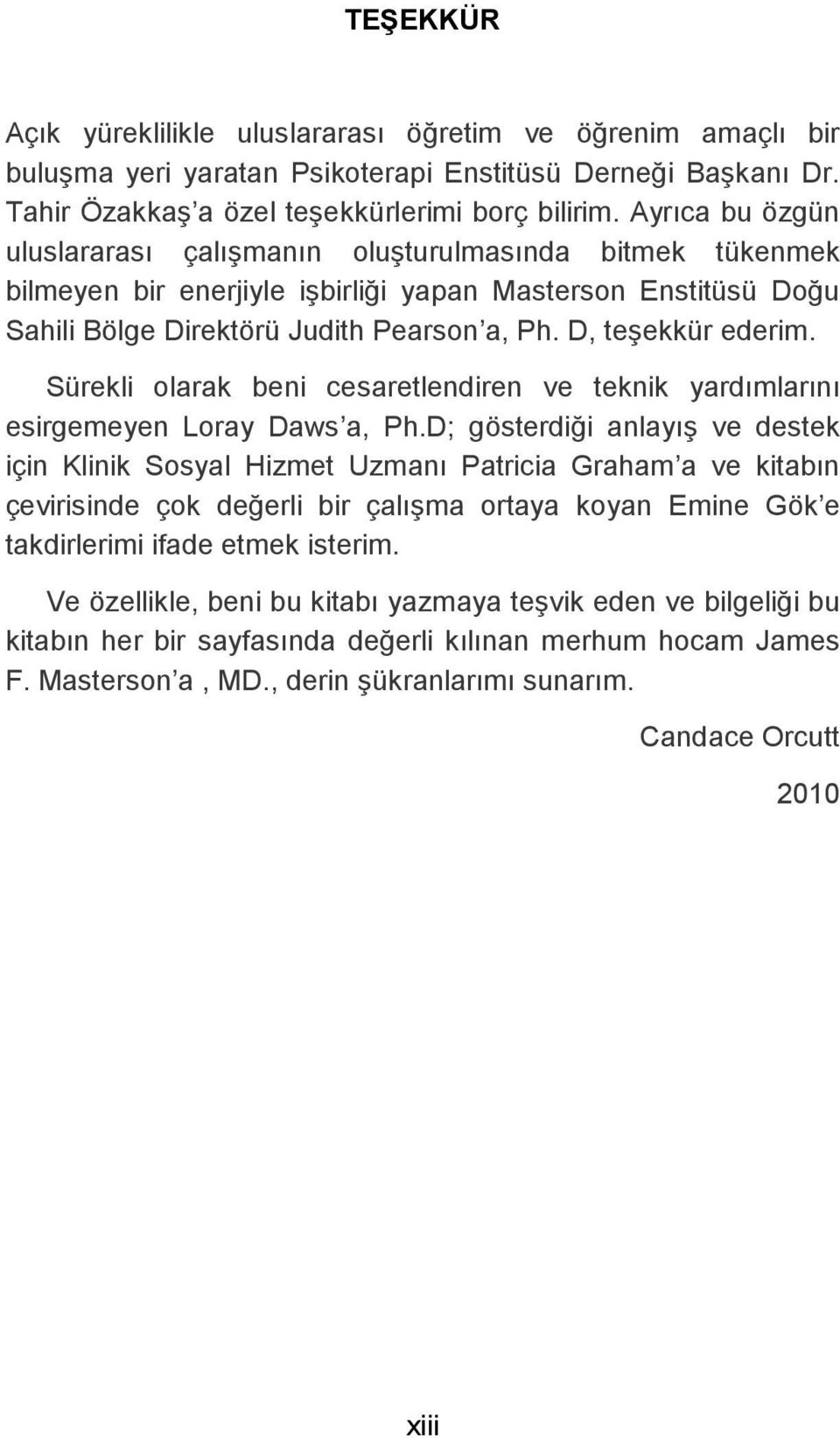 D, teşekkür ederim. Sürekli olarak beni cesaretlendiren ve teknik yardımlarını esirgemeyen Loray Daws a, Ph.