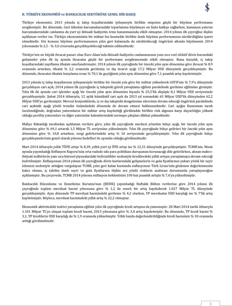 2014 yılının ilk çeyreğine ilişkin açıklanan veriler ise, Türkiye ekonomisinin bir miktar hız kesmekle birlikte ılımlı büyüme performansını sürdürdüğüne işaret etmektedir.