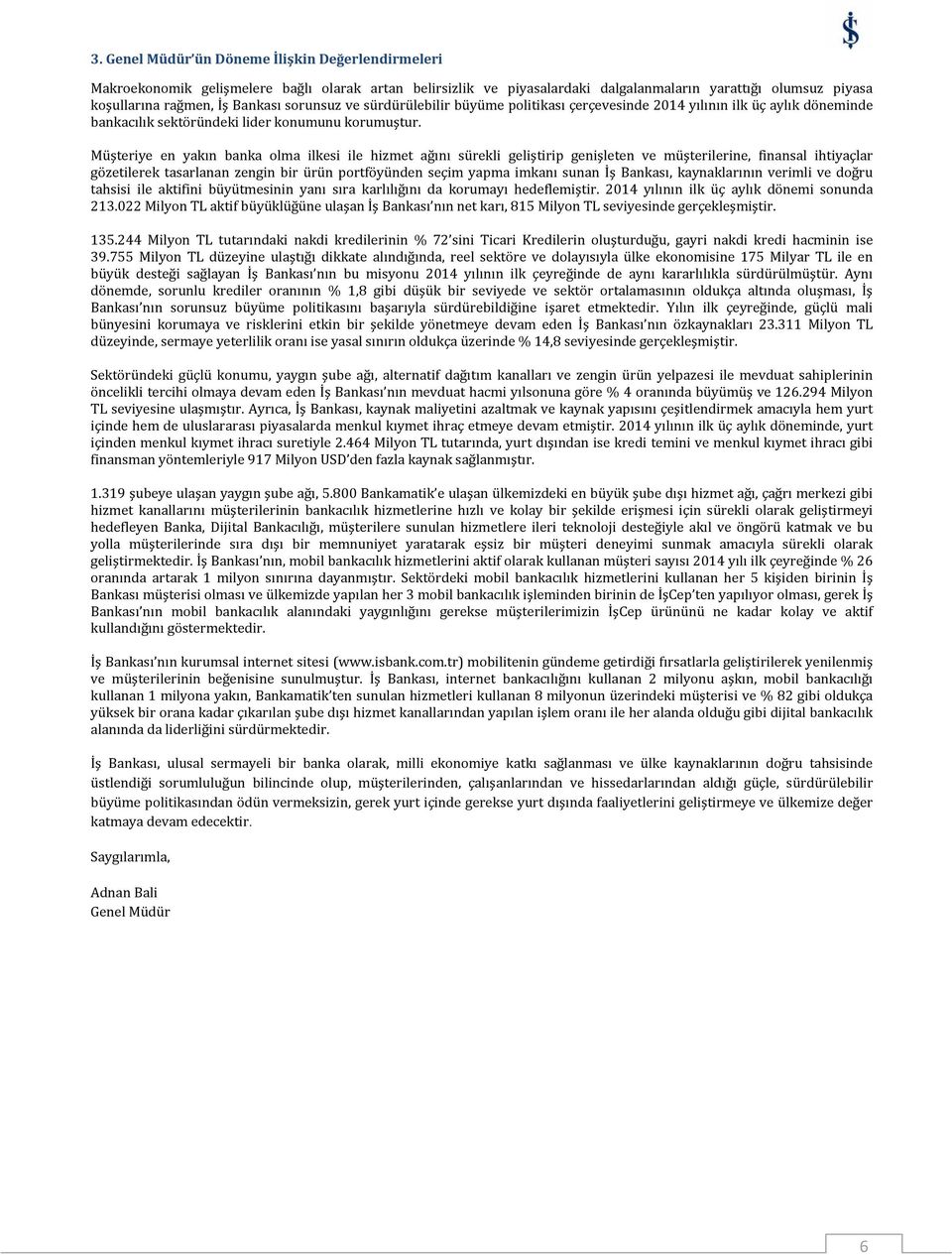 Müşteriye en yakın banka olma ilkesi ile hizmet ağını sürekli geliştirip genişleten ve müşterilerine, finansal ihtiyaçlar gözetilerek tasarlanan zengin bir ürün portföyünden seçim yapma imkanı sunan