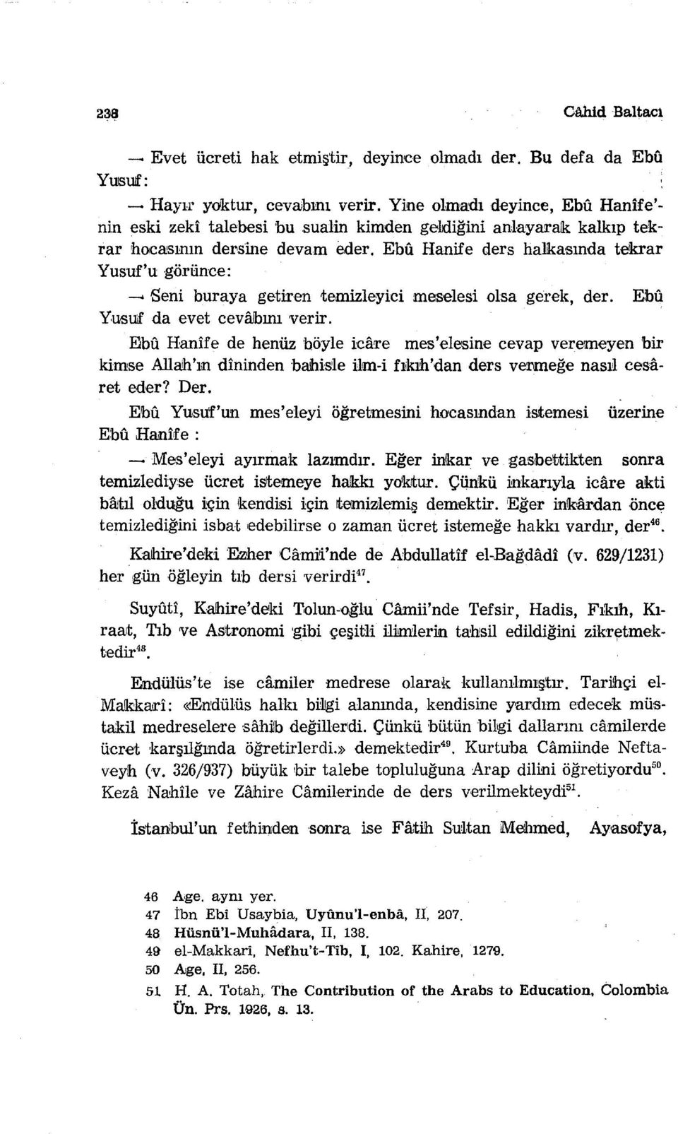 Seni buraya getir en temizleyici meselesi olsa gerek, der. Ebu Yusulf da evet ceva.lbını verir. Ebu Hanife de henüz böyle icare mes'elesine cevap vererneyen bir kimse Alla!