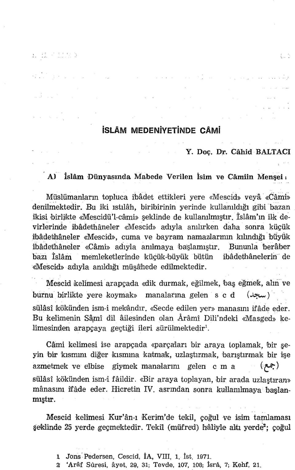 aneler <<Mesdd» adıyla anıl:trken daha sonra küçük ibadethaneler <<Mesıcid», cuma ve bayram namamarının kılındığı bihriiık ibadethaneler «Cami» adıyla arujmaya ıba!şlamıştır.