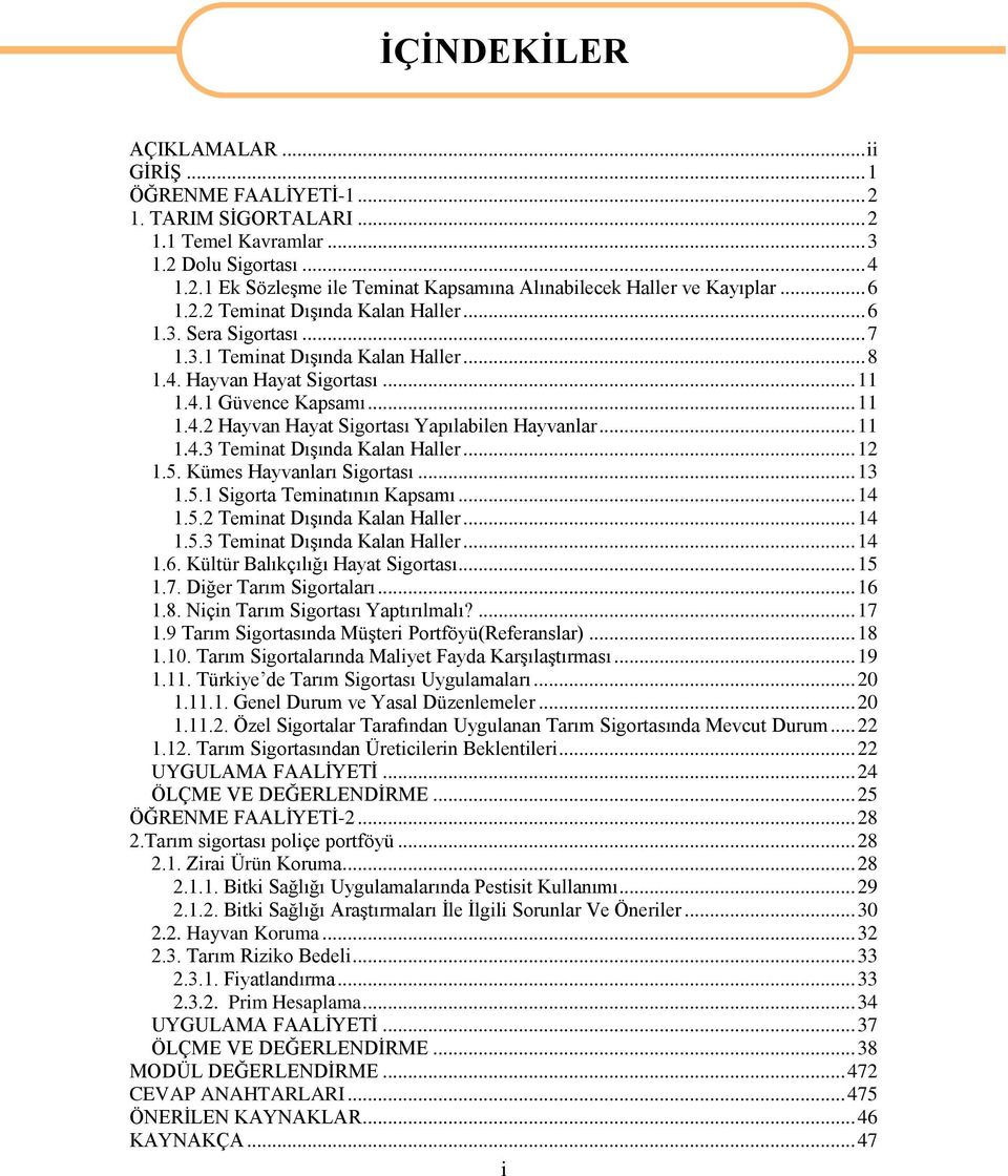 .. 11 1.4.3 Teminat DıĢında Kalan Haller... 12 1.5. Kümes Hayvanları Sigortası... 13 1.5.1 Sigorta Teminatının Kapsamı... 14 1.5.2 Teminat DıĢında Kalan Haller... 14 1.5.3 Teminat DıĢında Kalan Haller... 14 1.6.