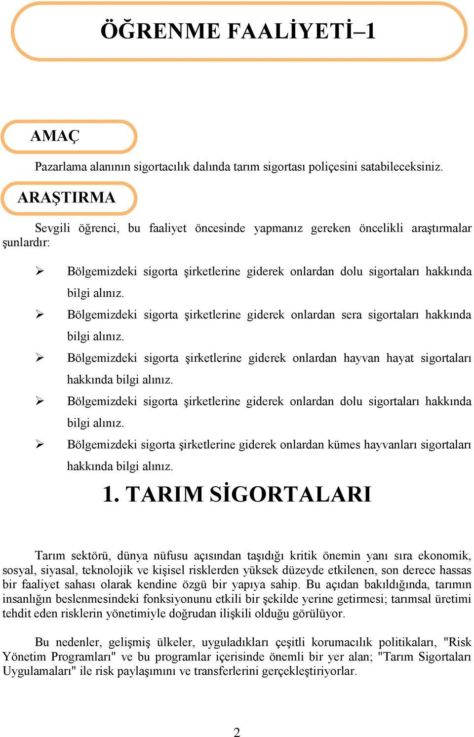 Bölgemizdeki sigorta Ģirketlerine giderek onlardan sera sigortaları hakkında bilgi alınız. Bölgemizdeki sigorta Ģirketlerine giderek onlardan hayvan hayat sigortaları hakkında bilgi alınız.