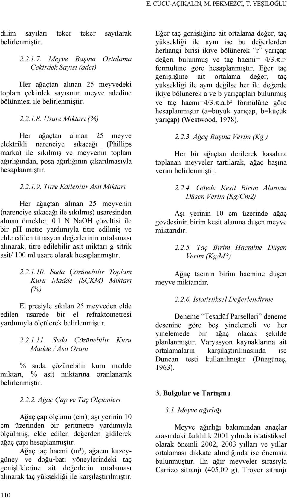 Usare Miktarı (%) Her ağaçtan alınan 25 meyve elektrikli narenciye sıkacağı (Phillips marka) ile sıkılmış ve meyvenin toplam ağırlığından, posa ağırlığının çıkarılmasıyla hesaplanmıştır. 2.2.1.9.