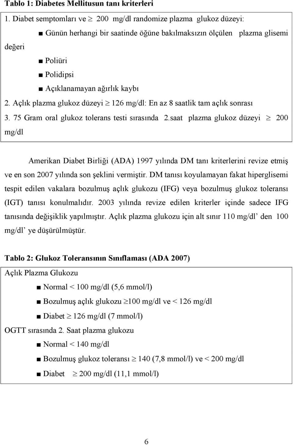 Açl4k plazma glukoz düzeyi 126 mg/dl: En az 8 saatlik tam açl4k sonras4 3. 75 Gram oral glukoz tolerans testi s4ras4nda 2.