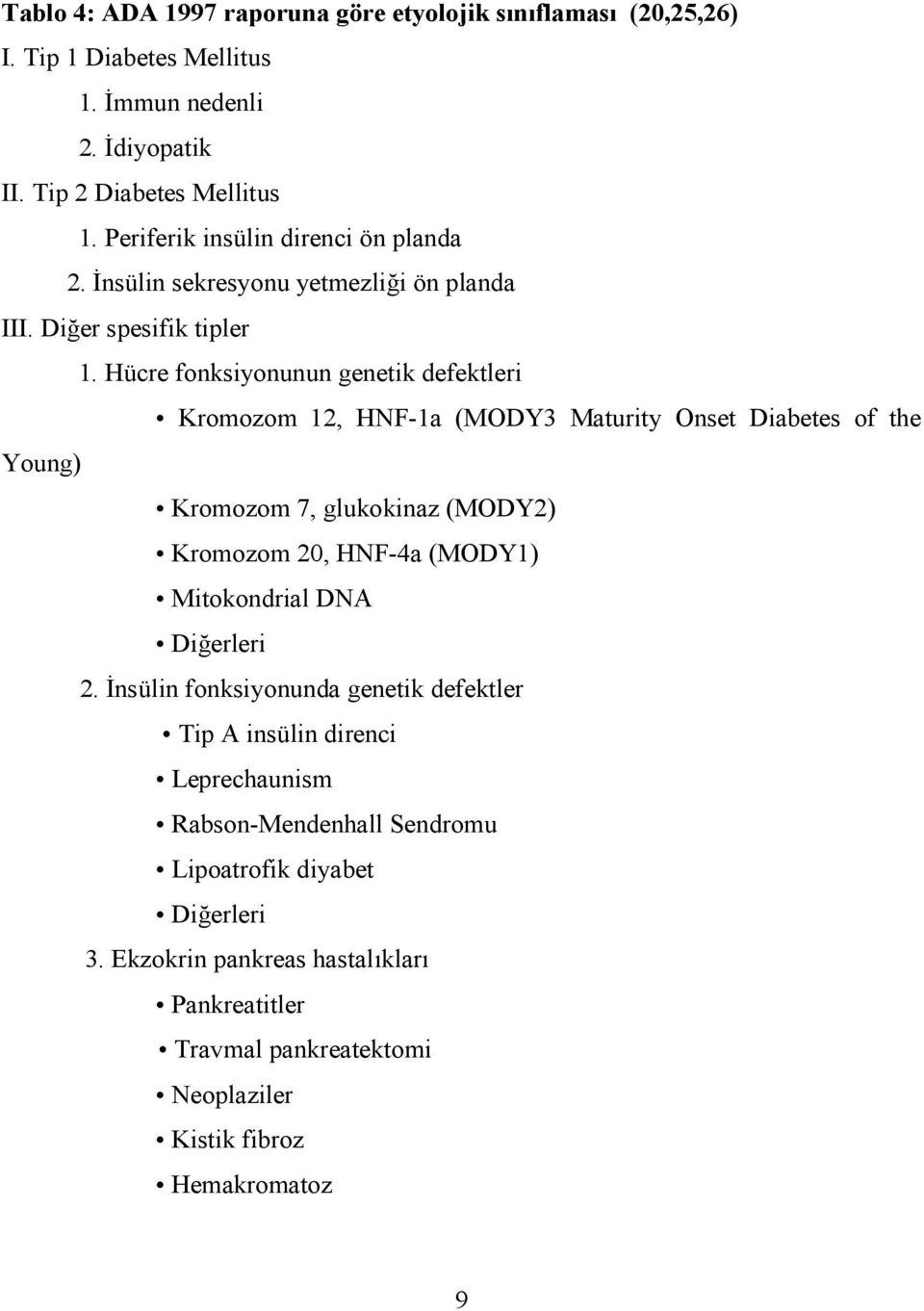 Hücre fonksiyonunun genetik defektleri Kromozom 12, HNF-1a (MODY3 Maturity Onset Diabetes of the Young) Kromozom 7, glukokinaz (MODY2) Kromozom 20, HNF-4a (MODY1)