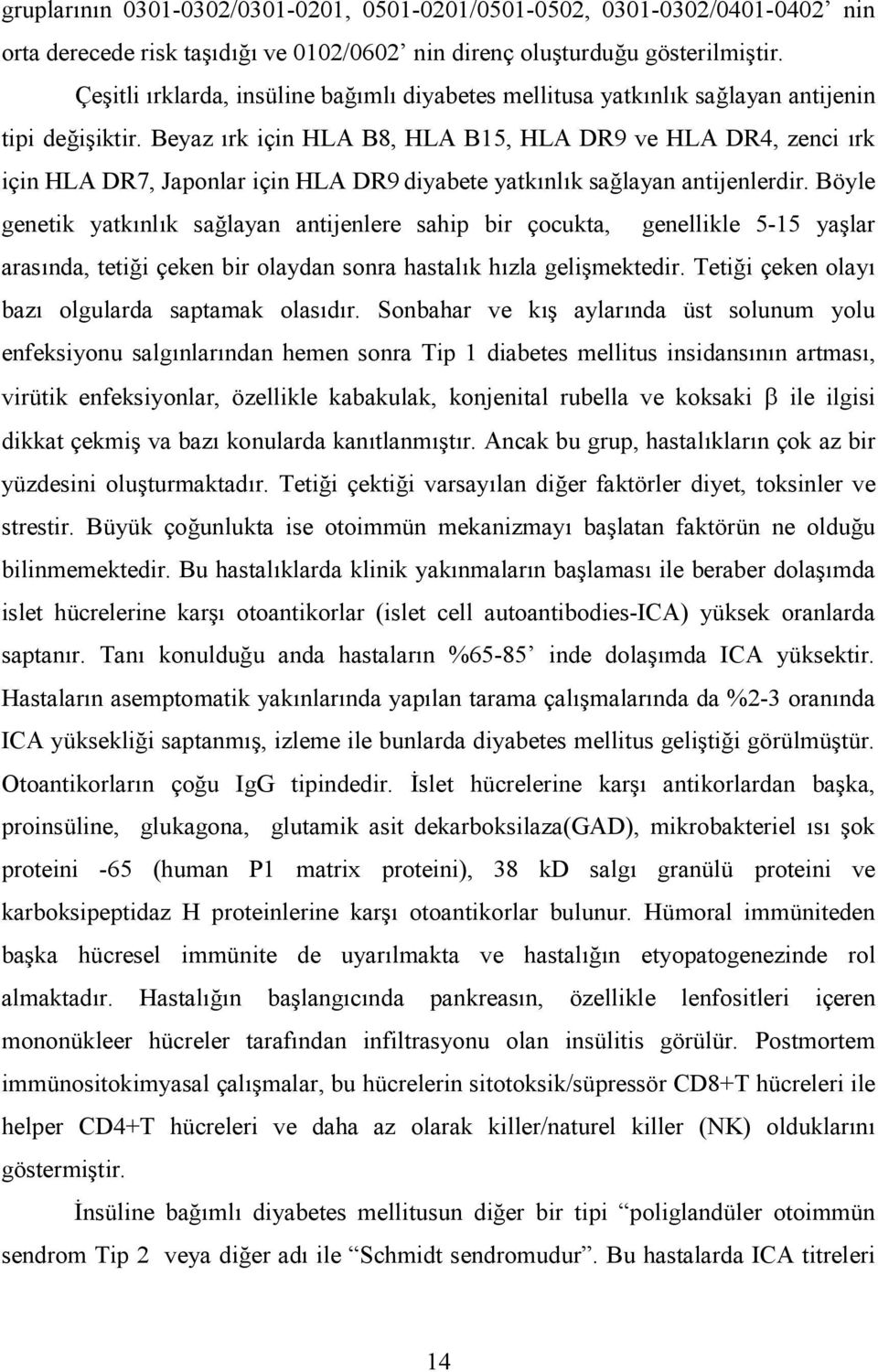 Beyaz 4rk için HLA B8, HLA B15, HLA DR9 ve HLA DR4, zenci 4rk için HLA DR7, Japonlar için HLA DR9 diyabete yatk4nl4k sa8layan antijenlerdir.