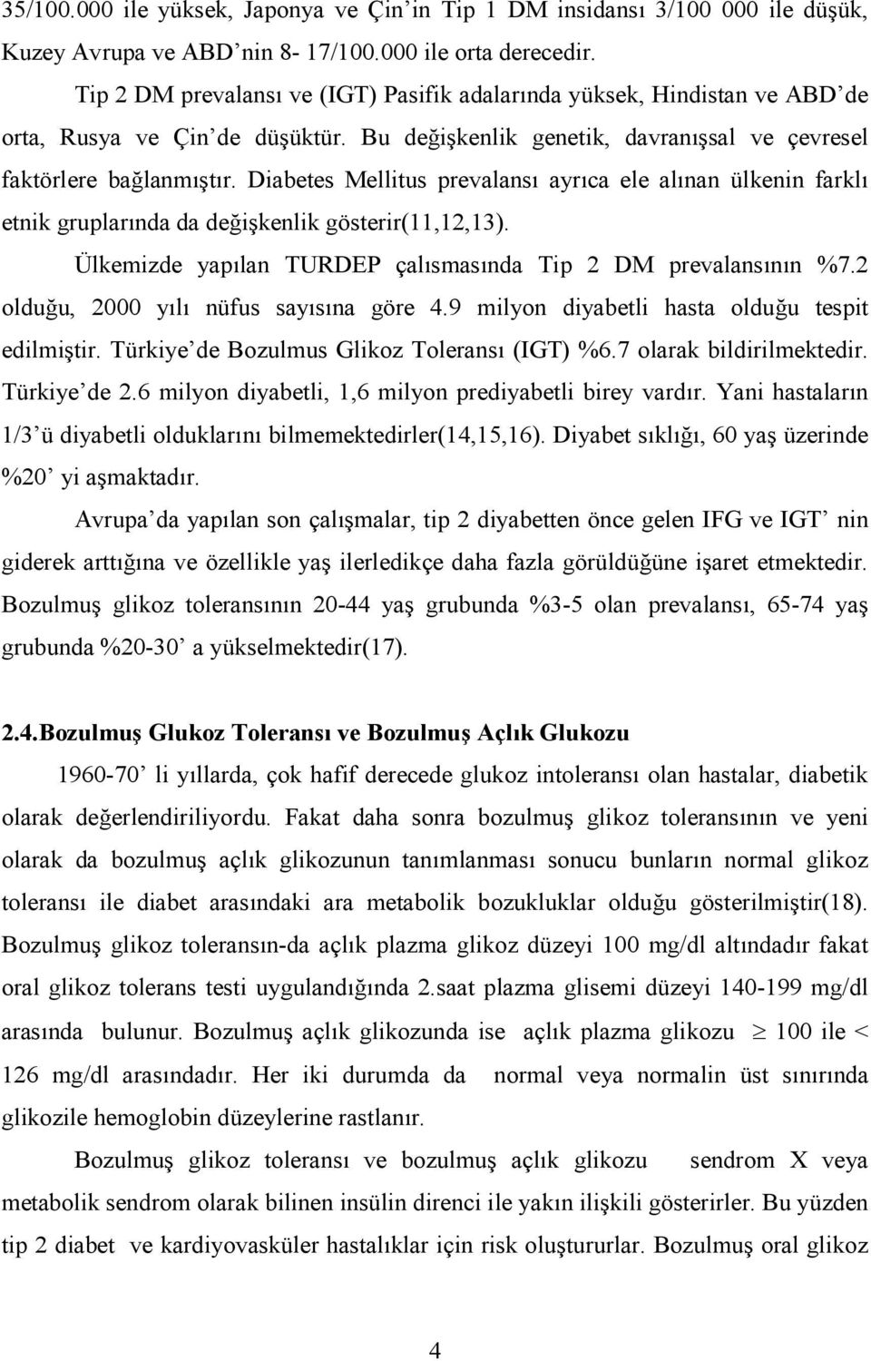 Diabetes Mellitus prevalans4 ayr4ca ele al4nan ülkenin farkl4 etnik gruplar4nda da de8i0kenlik gösterir(11,12,13). Ülkemizde yap4lan TURDEP çal4smas4nda Tip 2 DM prevalans4n4n %7.