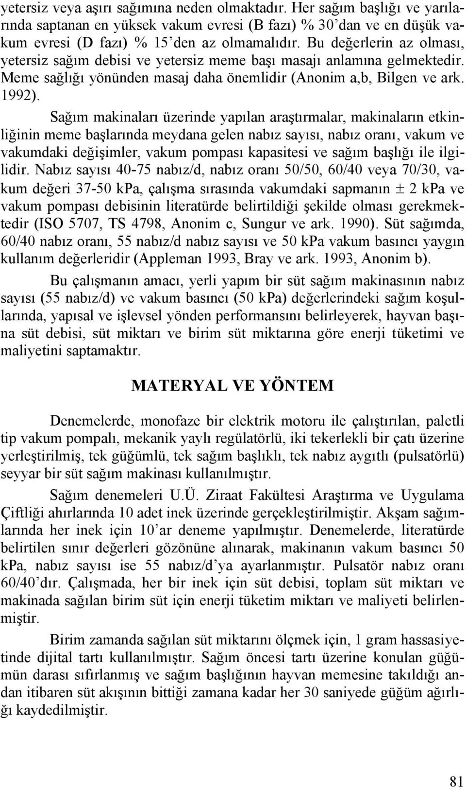 Sağım makinaları üzerinde yapılan araştırmalar, makinaların etkinliğinin meme başlarında meydana gelen nabız sayısı, nabız oranı, vakum ve vakumdaki değişimler, vakum pompası kapasitesi ve sağım