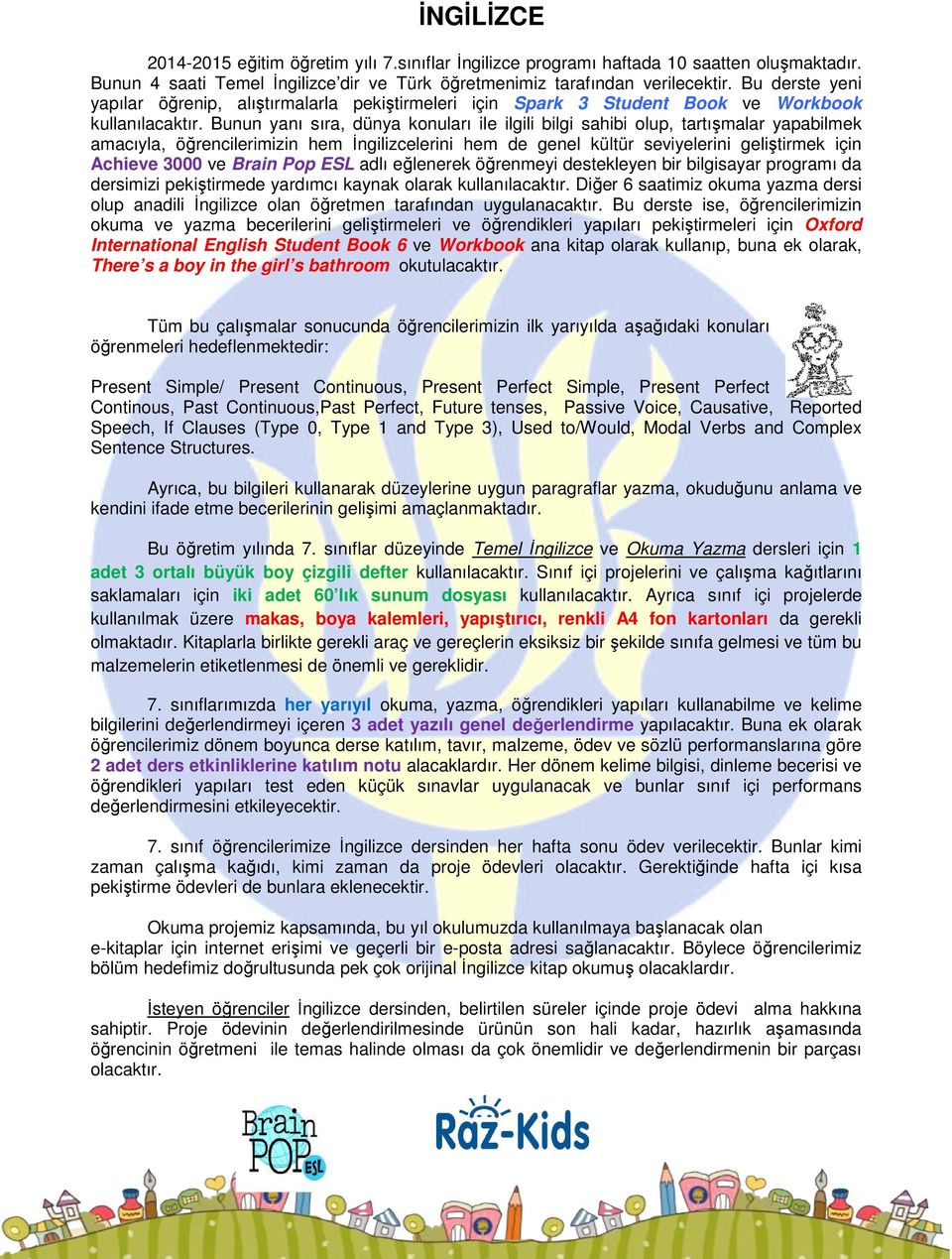 Bunun yanı sıra, dünya konuları ile ilgili bilgi sahibi olup, tartışmalar yapabilmek amacıyla, öğrencilerimizin hem İngilizcelerini hem de genel kültür seviyelerini geliştirmek için Achieve 3000 ve