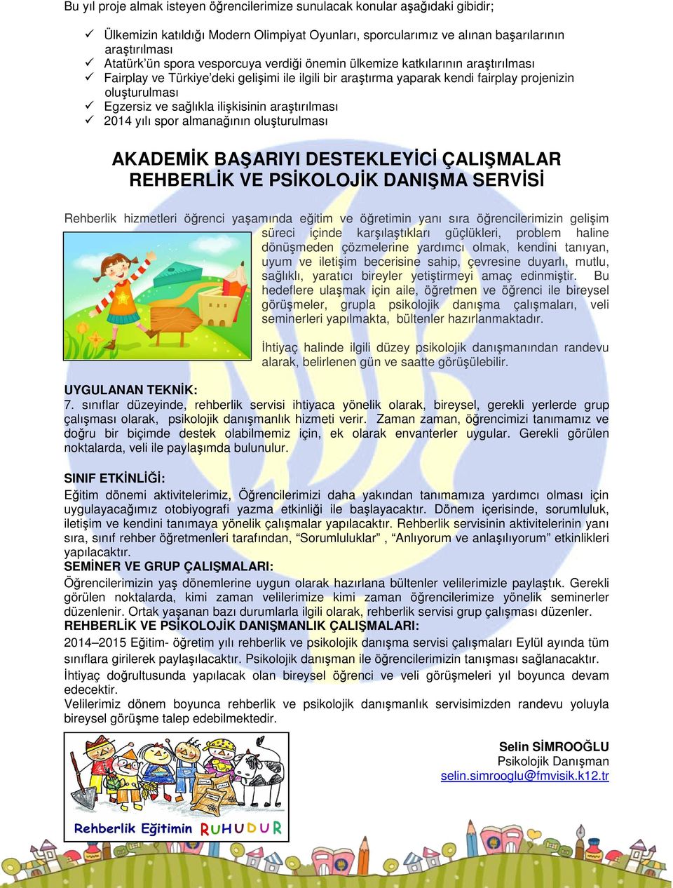 ilişkisinin araştırılması 2014 yılı spor almanağının oluşturulması AKADEMİK BAŞARIYI DESTEKLEYİCİ ÇALIŞMALAR REHBERLİK VE PSİKOLOJİK DANIŞMA SERVİSİ Rehberlik hizmetleri öğrenci yaşamında eğitim ve