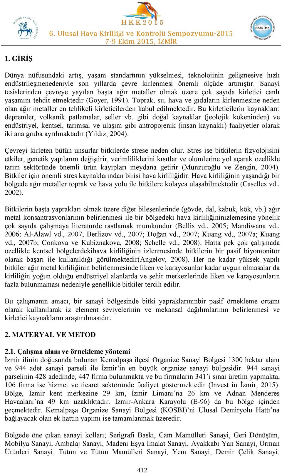 Toprak, su, hava ve gıdaların kirlenmesine neden olan ağır metaller en tehlikeli kirleticilerden kabul edilmektedir. Bu kirleticilerin kaynakları; depremler, volkanik patlamalar, seller vb.