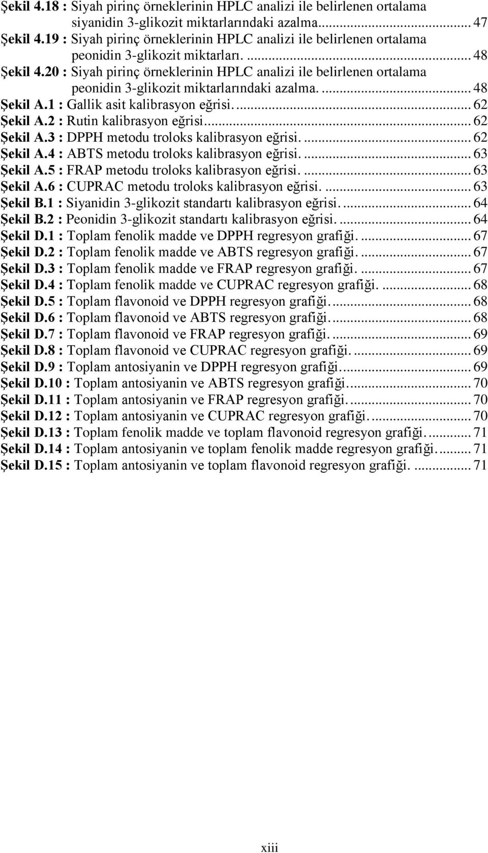 20 : Siyah pirinç örneklerinin HPLC analizi ile belirlenen ortalama peonidin 3-glikozit miktarlarındaki azalma.... 48 ġekil A.1 : Gallik asit kalibrasyon eğrisi.... 62 ġekil A.