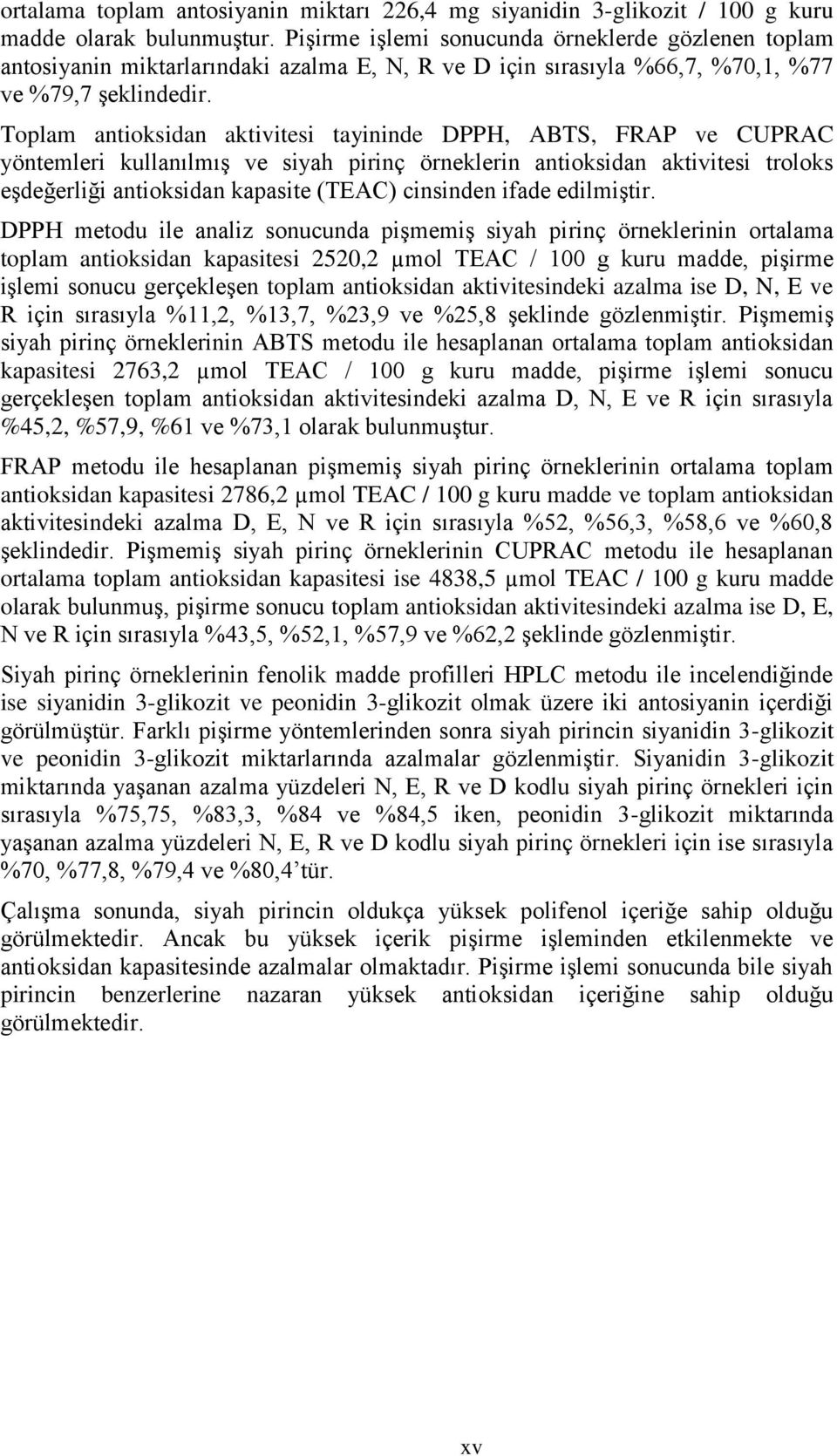 Toplam antioksidan aktivitesi tayininde DPPH, ABTS, FRAP ve CUPRAC yöntemleri kullanılmış ve siyah pirinç örneklerin antioksidan aktivitesi troloks eşdeğerliği antioksidan kapasite (TEAC) cinsinden