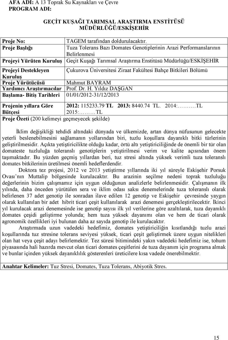 Bahçe Bitkileri Bölümü Mahmut BAYRAM Yardımcı Araştırmacılar Prof. Dr. H. Yıldız DAŞGAN Başlama- Bitiş Tarihleri 01/01/2012-31/12/2013 Projenin yıllara Göre 2012: 115233.79 TL 2013: 8440.74 TL. 2014:.