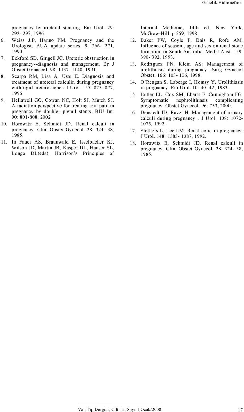 Diagnosis and treatment of ureteral calculin during pregnancy with rigid ureteroscopes. J Urol. 155: 875-877, 1996. 9. Hellawell GO, Cowan NC, Holt SJ, Mutch SJ.