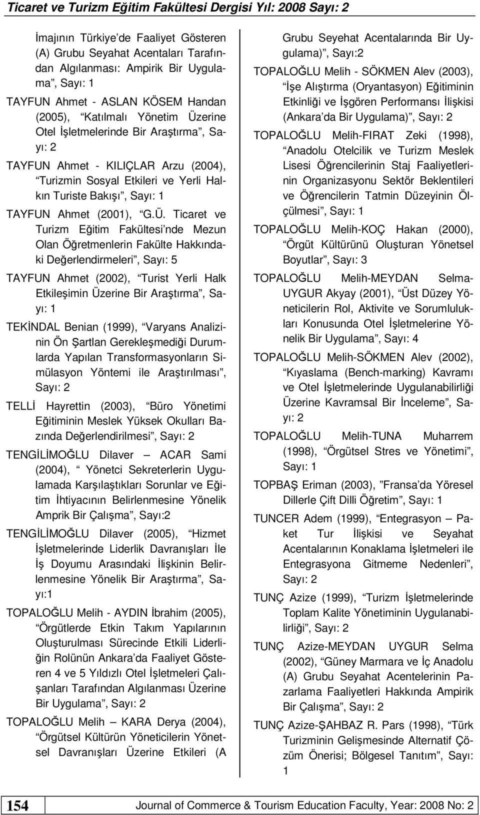 erine Otel İşletmelerinde Bir Araştırma, Sayı: TAYFUN Ahmet - KILIÇLAR Arzu (004), Turizmin Sosyal Etkileri ve Yerli Halkın Turiste Bakışı, TAYFUN Ahmet (00), G.Ü.