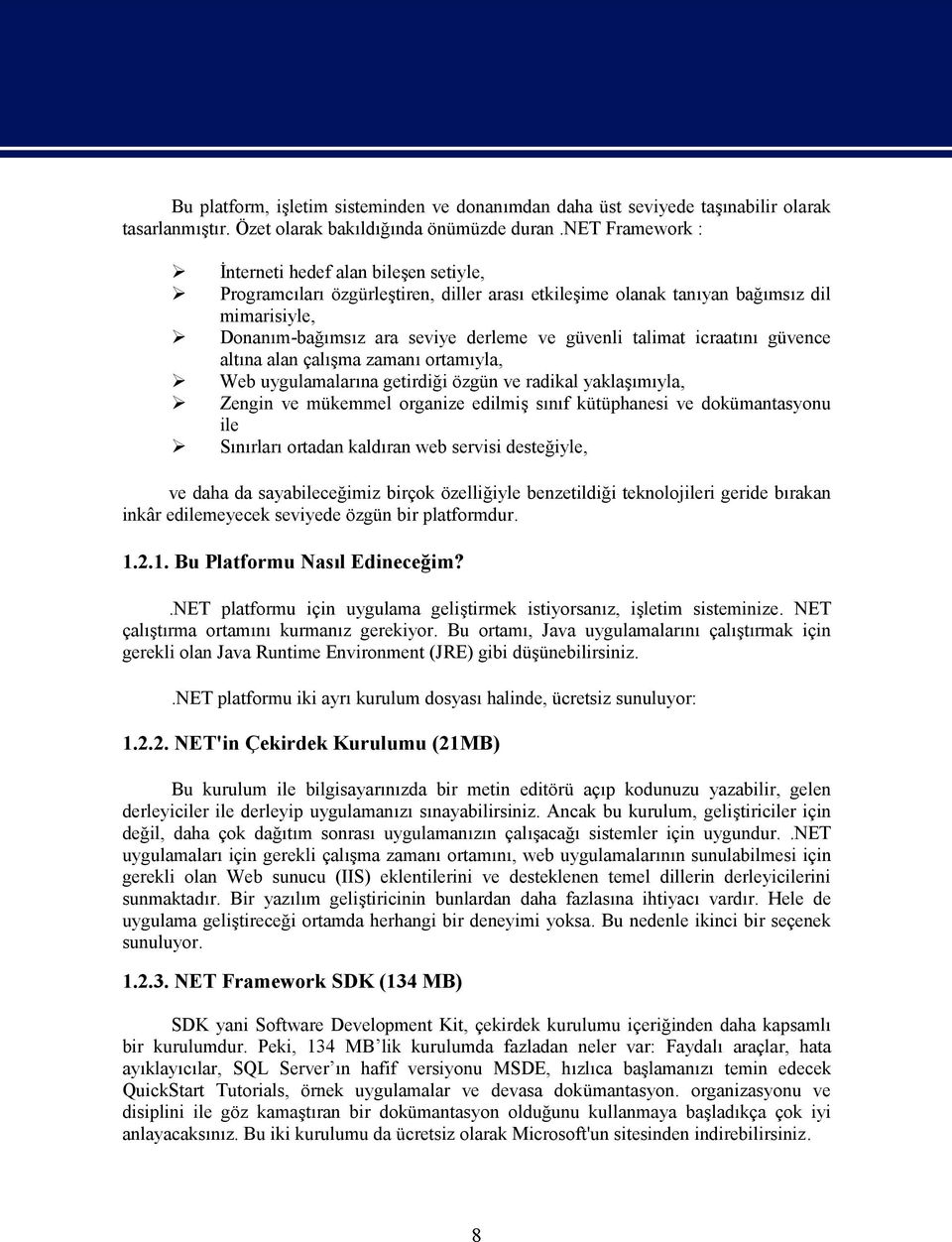 talimat icraatını güvence altına alan çalışma zamanı ortamıyla, Web uygulamalarına getirdiği özgün ve radikal yaklaşımıyla, Zengin ve mükemmel organize edilmiş sınıf kütüphanesi ve dokümantasyonu ile