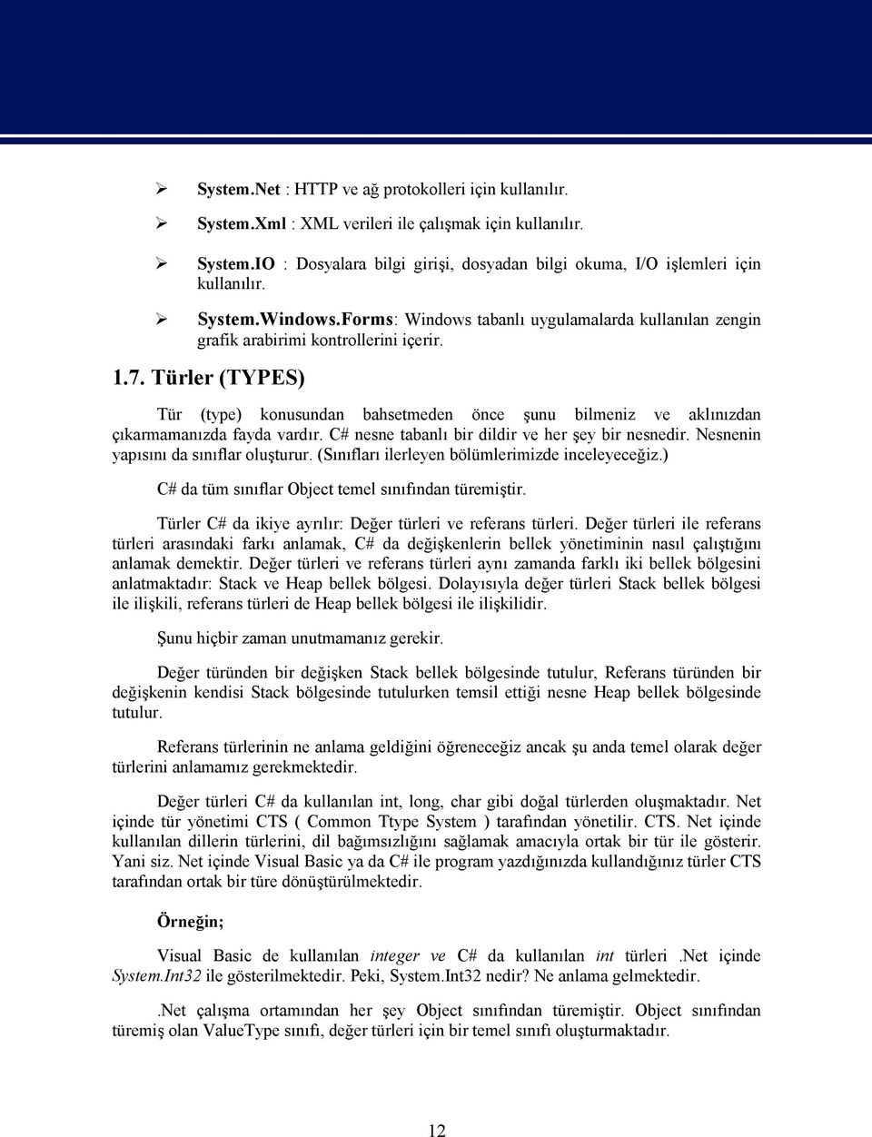 Türler (TYPES) Tür (type) konusundan bahsetmeden önce şunu bilmeniz ve aklınızdan çıkarmamanızda fayda vardır. C# nesne tabanlı bir dildir ve her şey bir nesnedir.