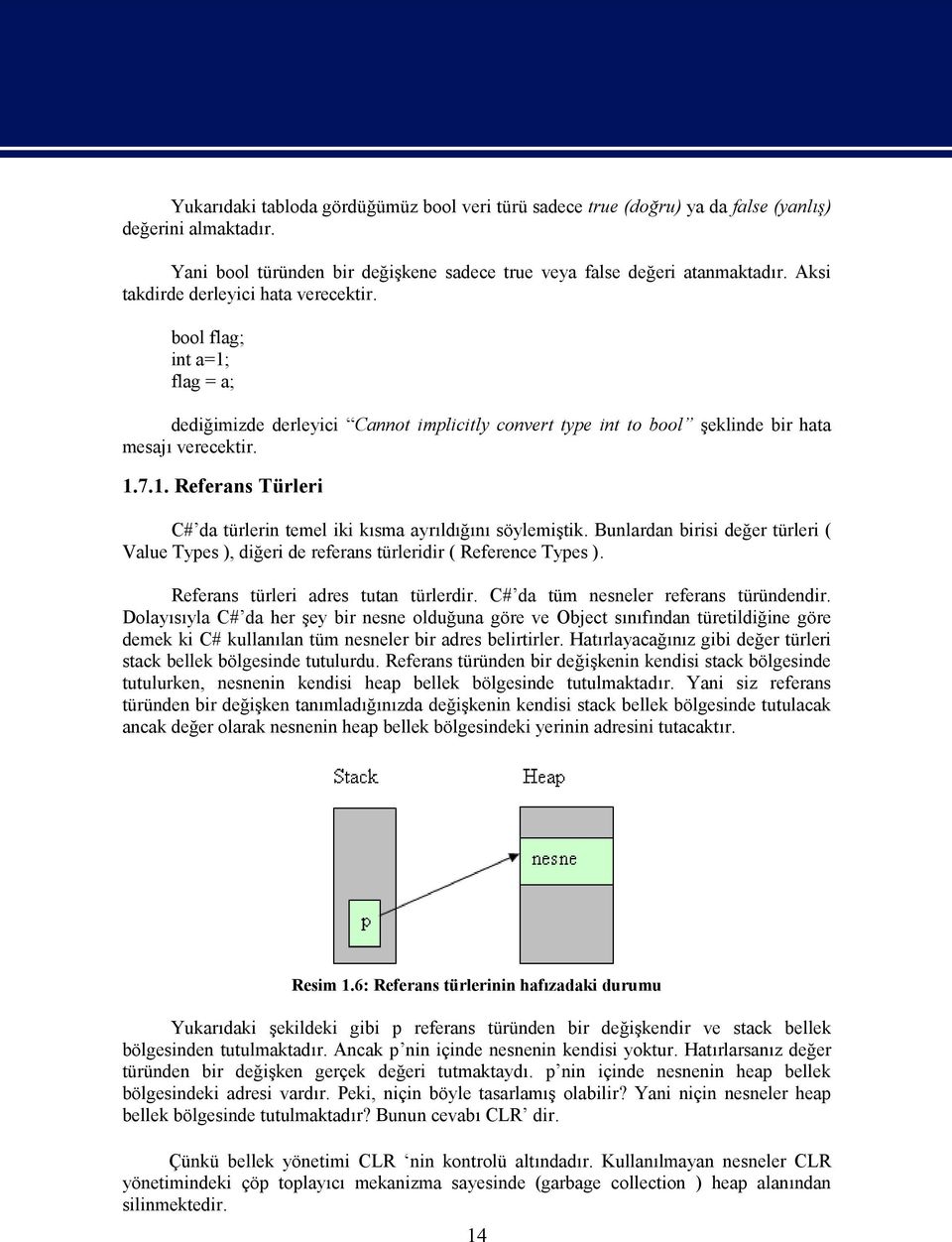 Bunlardan birisi değer türleri ( Value Types ), diğeri de referans türleridir ( Reference Types ). Referans türleri adres tutan türlerdir. C# da tüm nesneler referans türündendir.